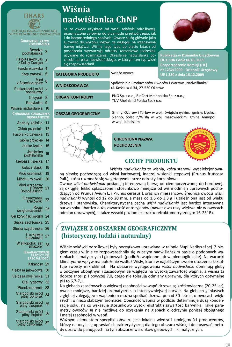 Wiśnie tego typu po pięciu latach od posadzenia wytwarzają odrosty korzeniowe (odrośle), używane do rozmnażania.