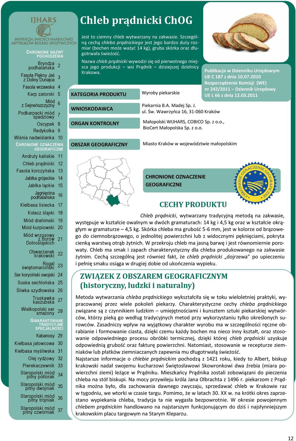 Nazwa chleb prądnicki wywodzi się od pierwotnego miejsca jego produkcji wsi Prądnik dzisiejszej dzielnicy Krakowa. Wyroby piekarskie Piekarnia B.A. Madej Sp. J. ul. Św.