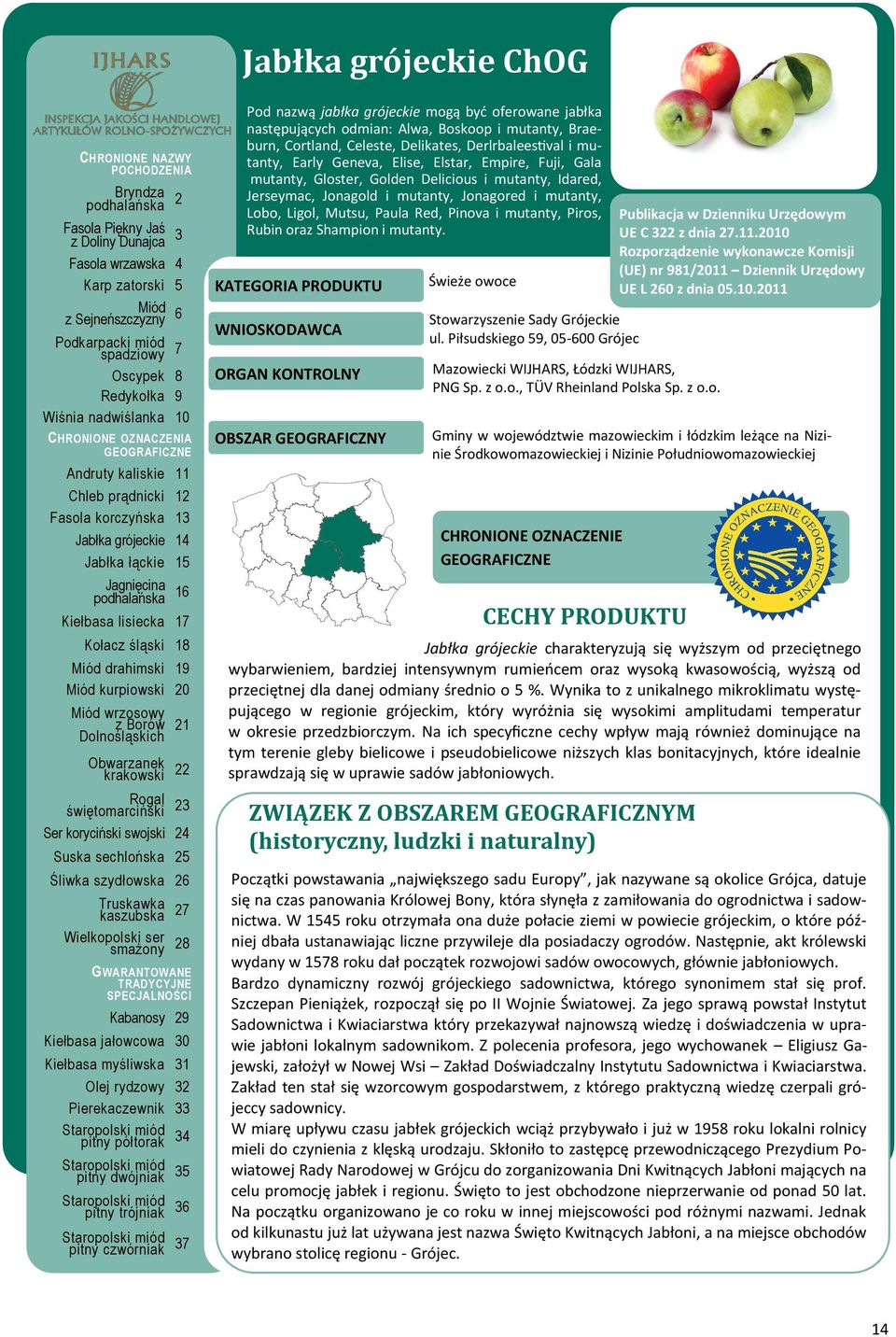 Mutsu, Paula Red, Pinova i mutanty, Piros, Rubin oraz Shampion i mutanty. Świeże owoce Stowarzyszenie Sady Grójeckie ul. Piłsudskiego 59, 05-600 Grójec Mazowiecki WIJHARS, Łódzki WIJHARS, PNG Sp. z o.