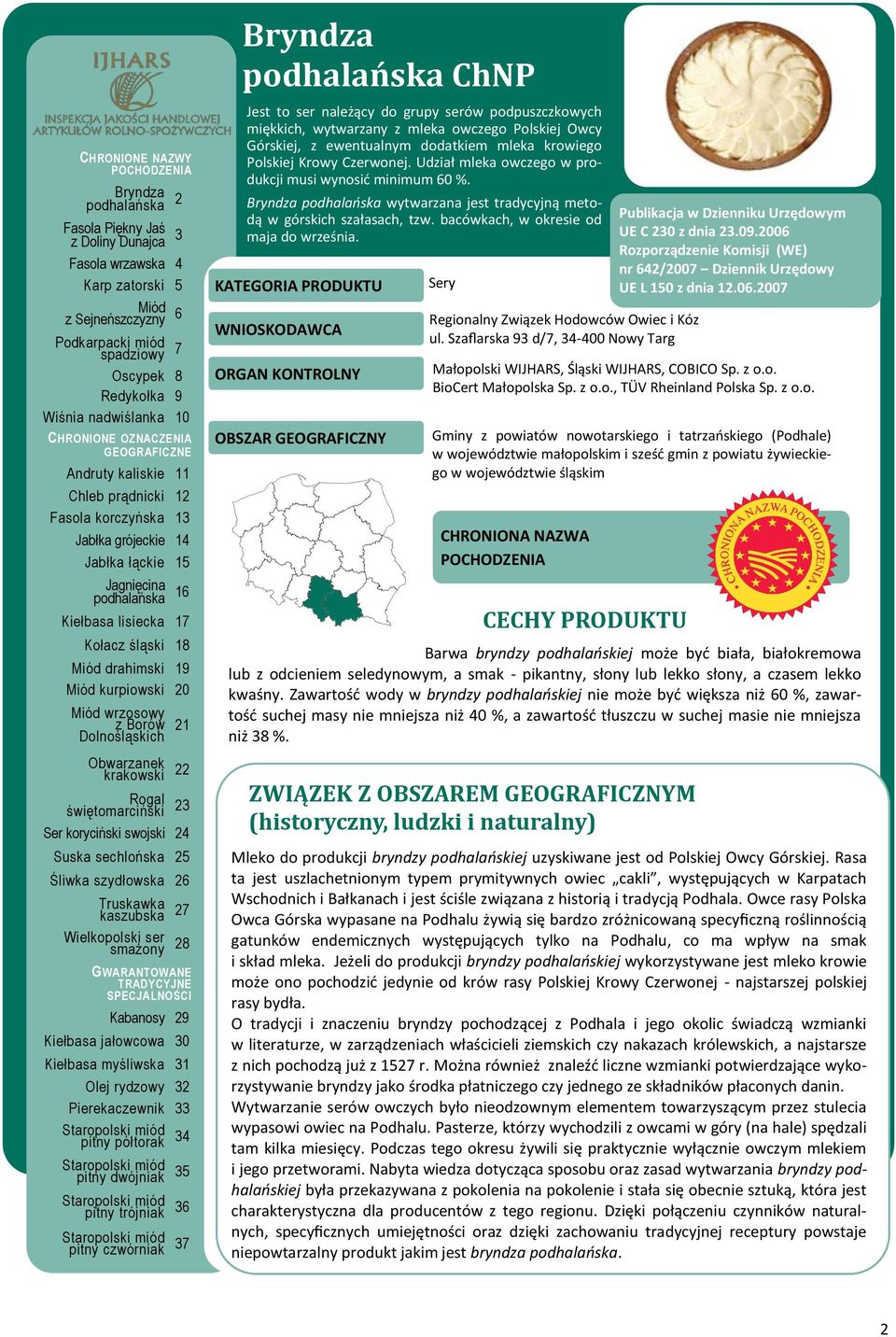 bacówkach, w okresie od maja do września. Sery Regionalny Związek Hodowców Owiec i Kóz ul. Szaflarska 93 d/7, 34-400 Nowy Targ UE C 230 z dnia 23.09.