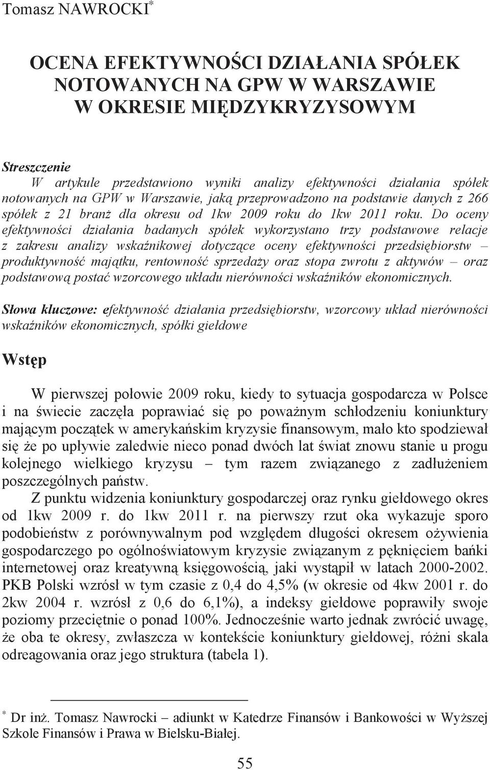 Do oceny efektywnoci działania badanych spółek wykorzystano trzy podstawowe relacje z zakresu analizy wskanikowej dotyczce oceny efektywnoci przedsibiorstw produktywno majtku, rentowno sprzeday oraz