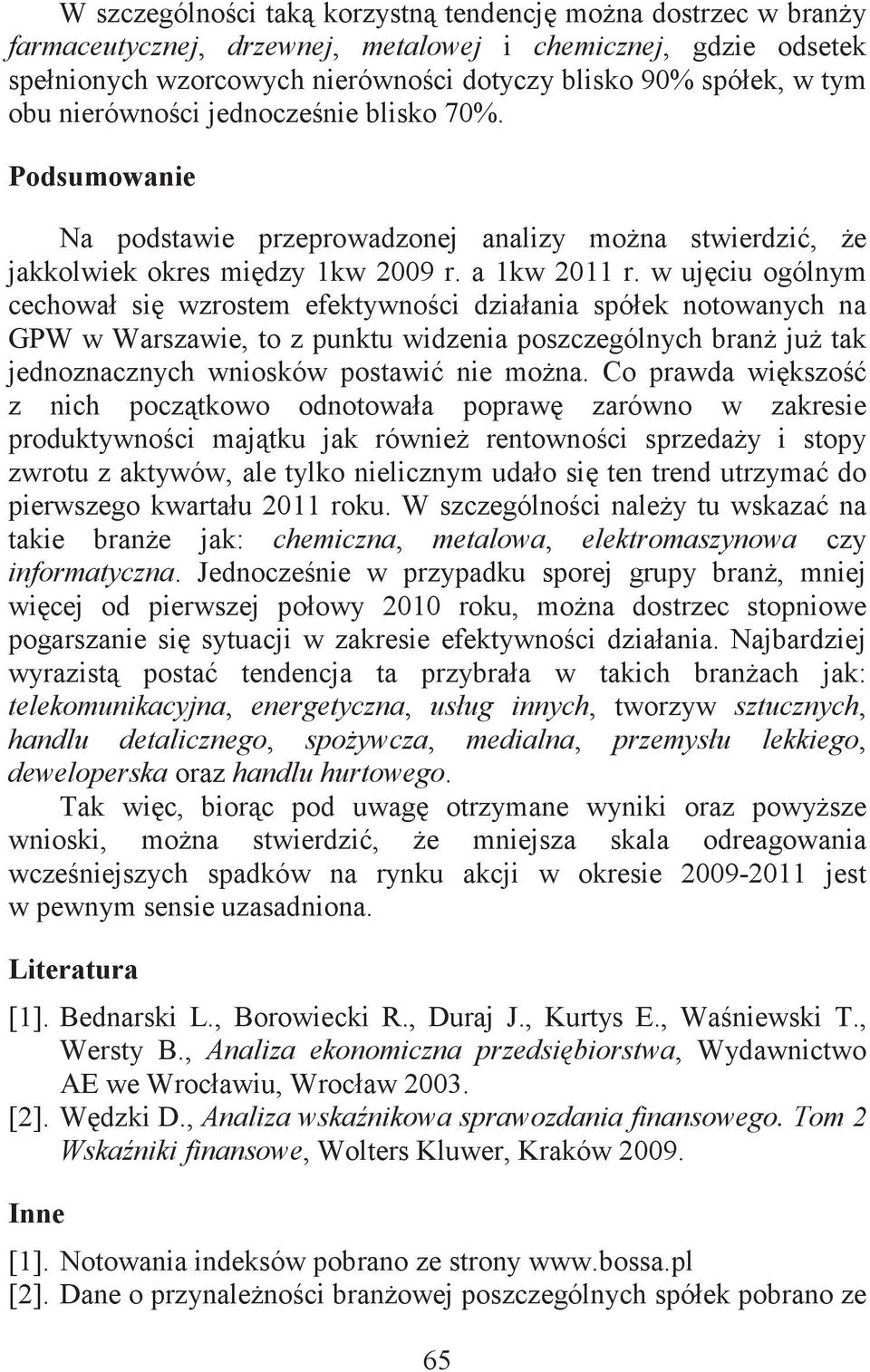 w ujciu ogólnym cechował si wzrostem efektywnoci działania spółek notowanych na GPW w Warszawie, to z punktu widzenia poszczególnych bran ju tak jednoznacznych wniosków postawi nie mona.