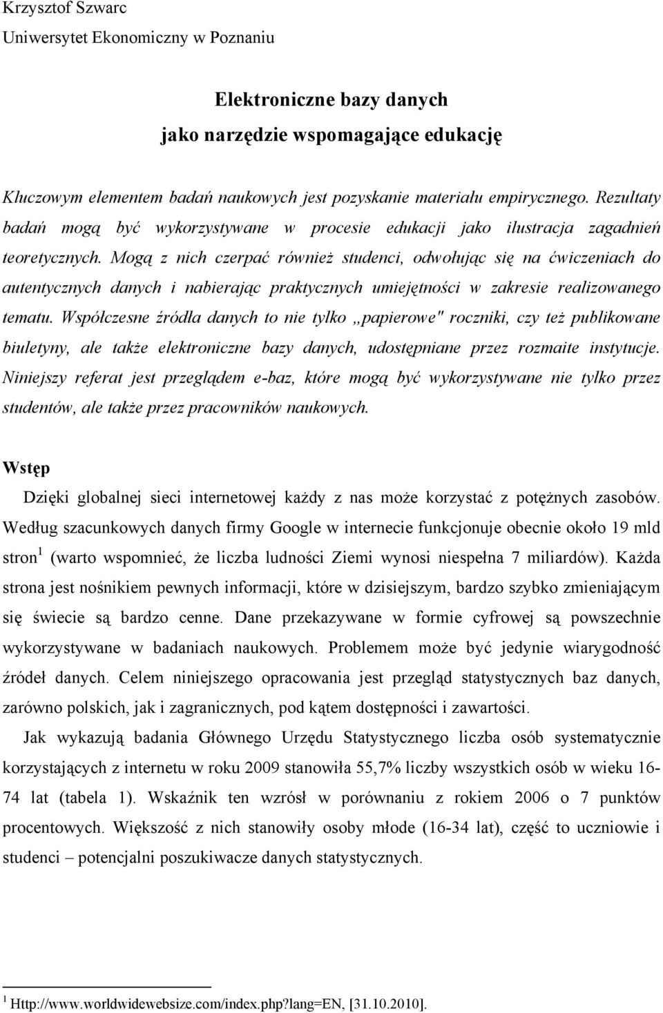 Mogą z nich czerpać również studenci, odwołując się na ćwiczeniach do autentycznych danych i nabierając praktycznych umiejętności w zakresie realizowanego tematu.