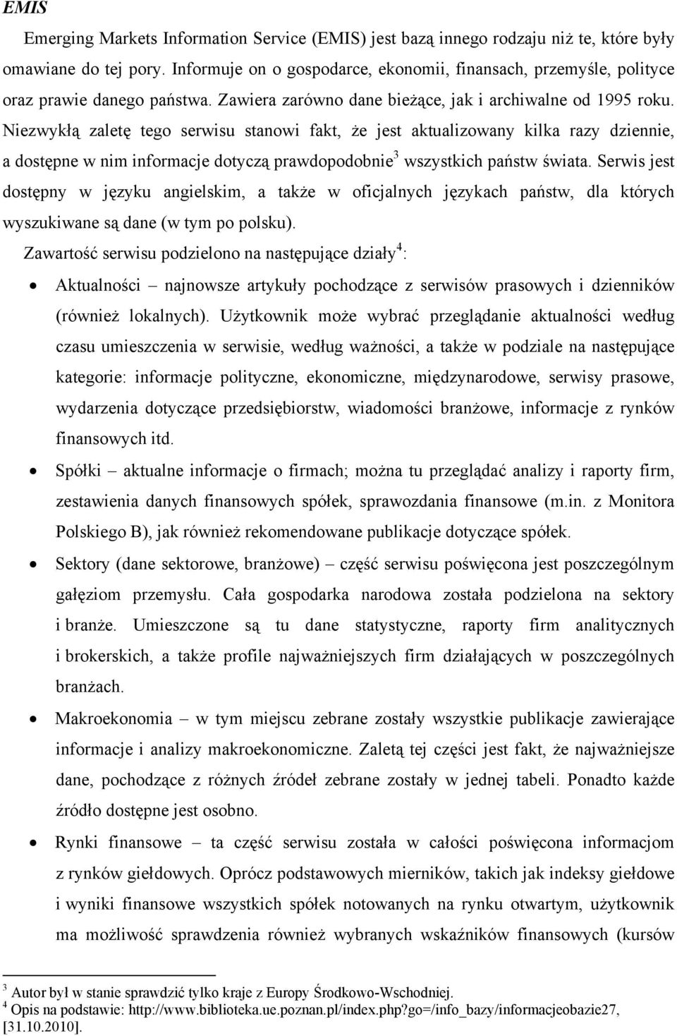 Niezwykłą zaletę tego serwisu stanowi fakt, że jest aktualizowany kilka razy dziennie, a dostępne w nim informacje dotyczą prawdopodobnie 3 wszystkich państw świata.