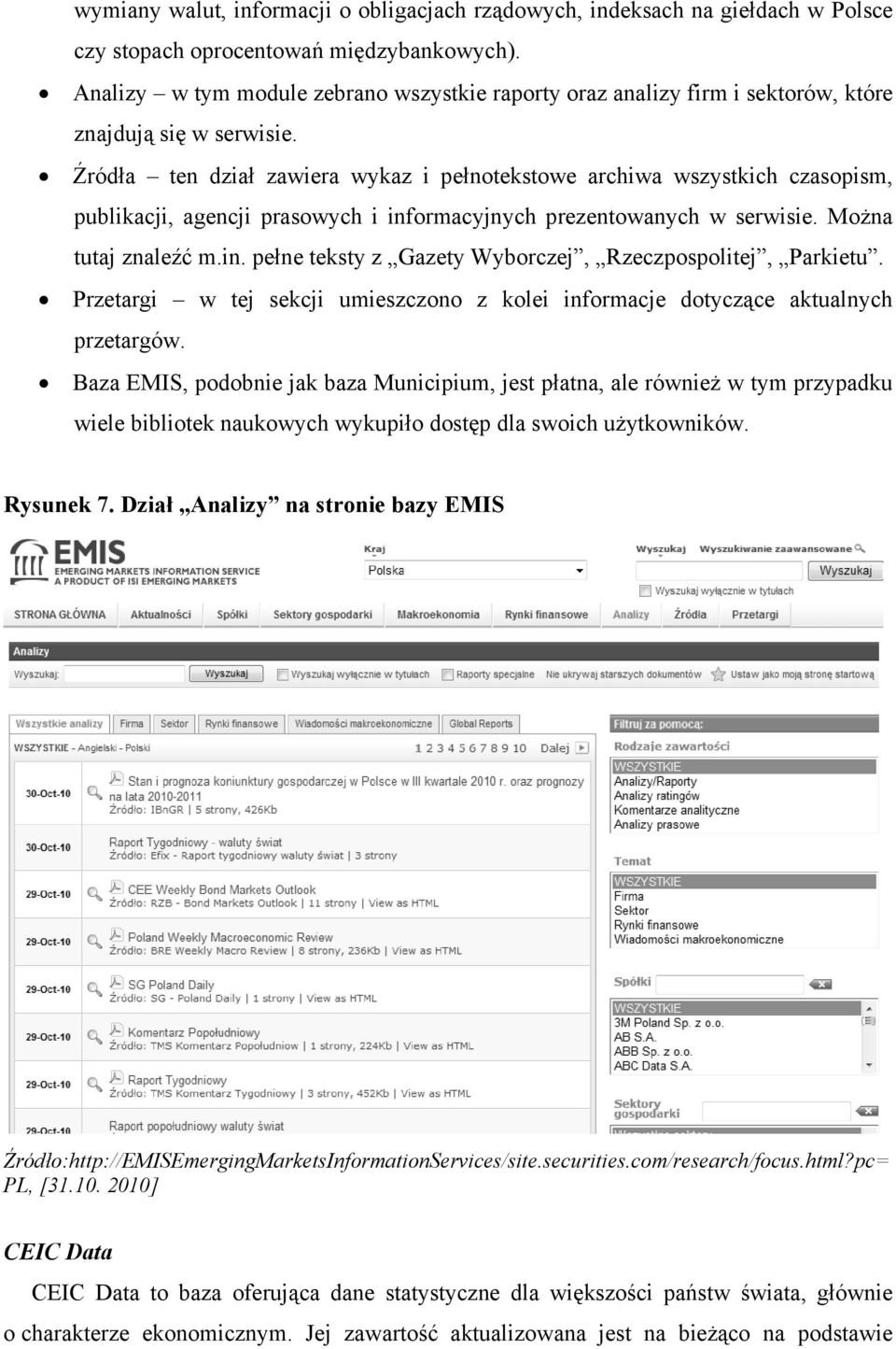 Źródła ten dział zawiera wykaz i pełnotekstowe archiwa wszystkich czasopism, publikacji, agencji prasowych i informacyjnych prezentowanych w serwisie. Można tutaj znaleźć m.in. pełne teksty z Gazety Wyborczej, Rzeczpospolitej, Parkietu.