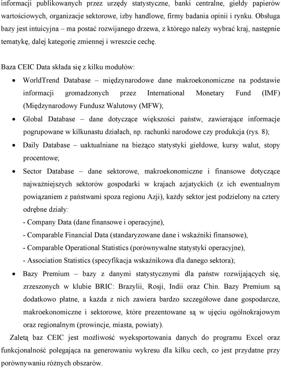 Baza CEIC Data składa się z kilku modułów: WorldTrend Database międzynarodowe dane makroekonomiczne na podstawie informacji gromadzonych przez International Monetary Fund (IMF) (Międzynarodowy