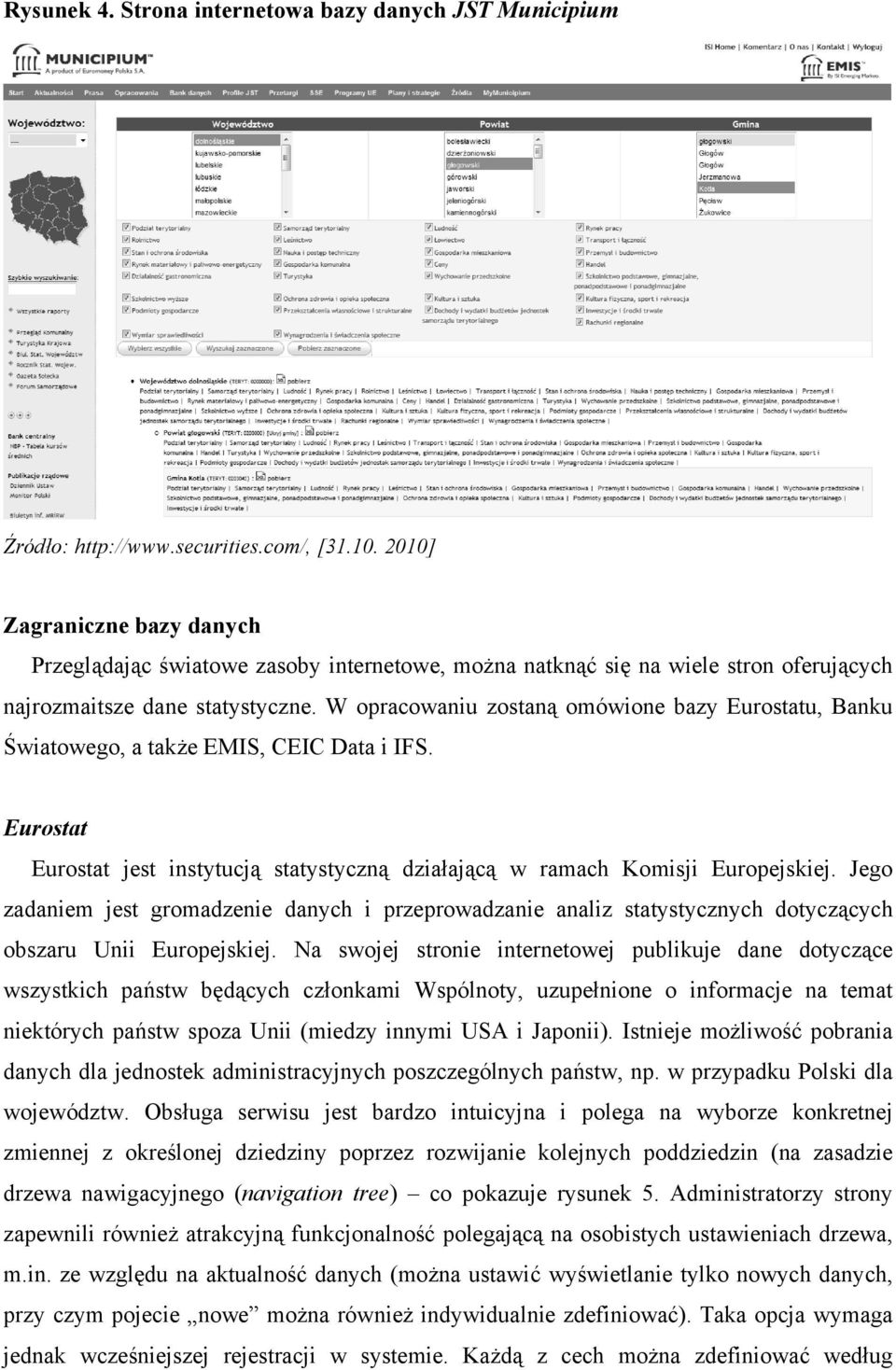 W opracowaniu zostaną omówione bazy Eurostatu, Banku Światowego, a także EMIS, CEIC Data i IFS. Eurostat Eurostat jest instytucją statystyczną działającą w ramach Komisji Europejskiej.
