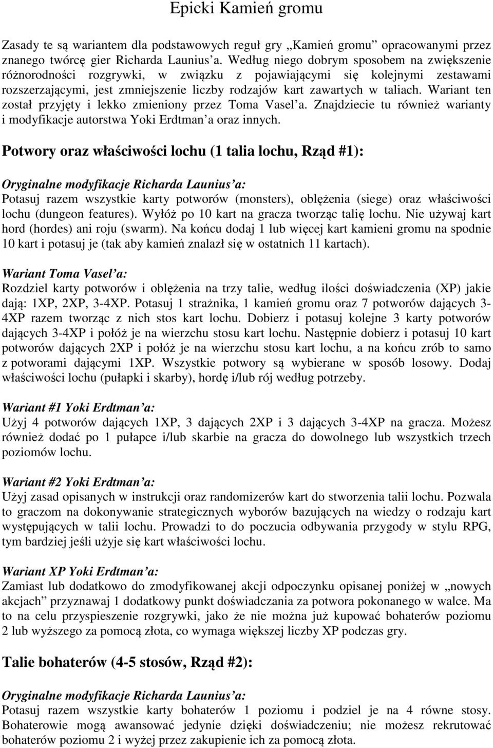 Wariant ten został przyjęty i lekko zmieniony przez Toma Vasel a. Znajdziecie tu również warianty i modyfikacje autorstwa Yoki Erdtman a oraz innych.