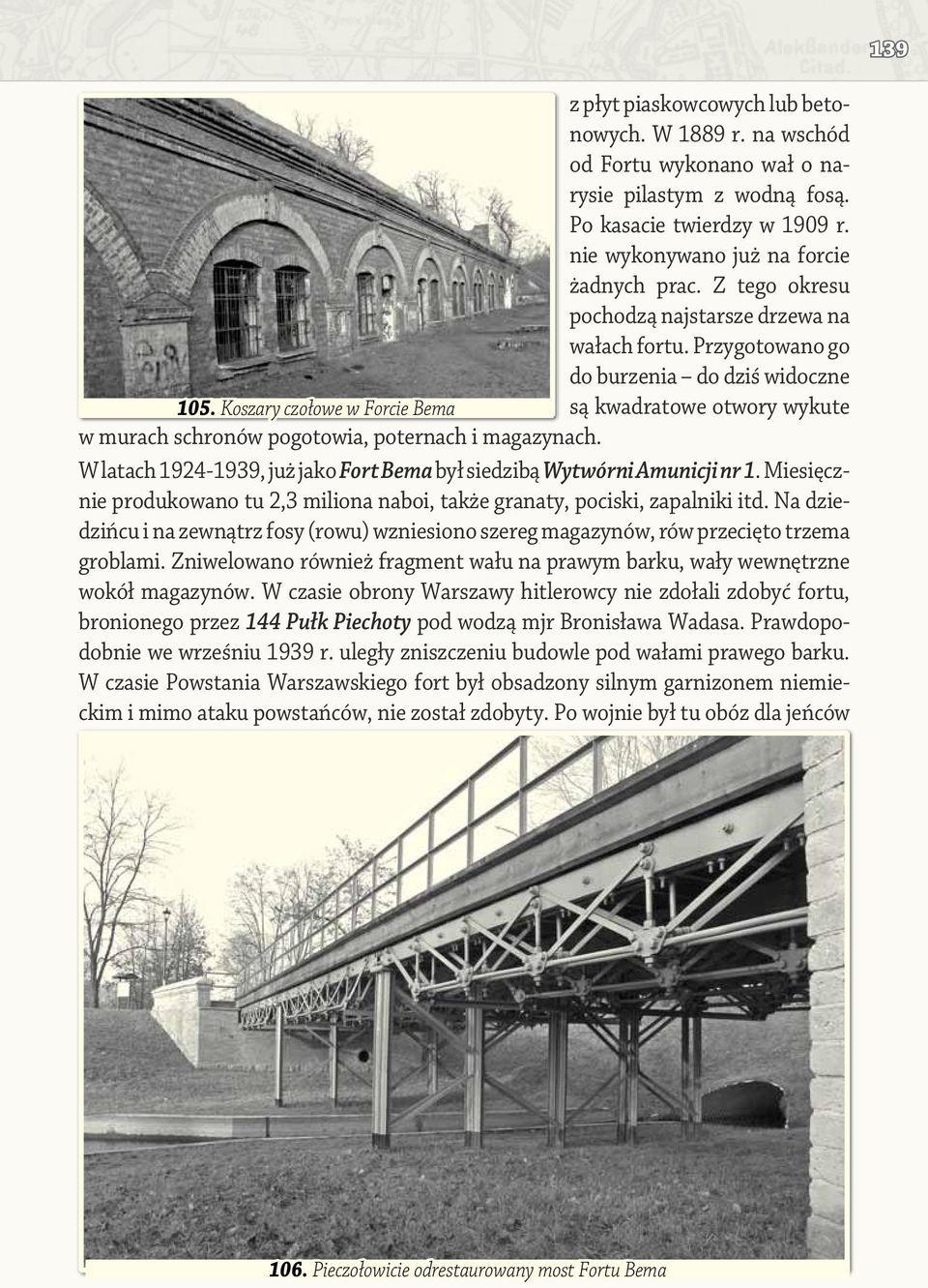 Koszary czołowe w Forcie Bema są kwadratowe otwory wykute w murach schronów pogotowia, poternach i magazynach. W latach 1924-1939, już jako Fort Bema był siedzibą Wytwórni Amunicji nr 1.