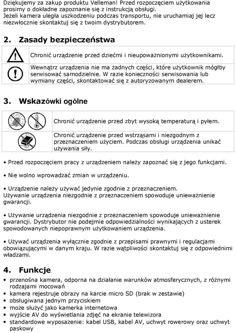 Zasady bezpieczeństwa Chronić urządzenie przed dziećmi i nieupoważnionymi użytkownikami. Wewnątrz urządzenia nie ma żadnych części, które użytkownik mógłby serwisować samodzielnie.