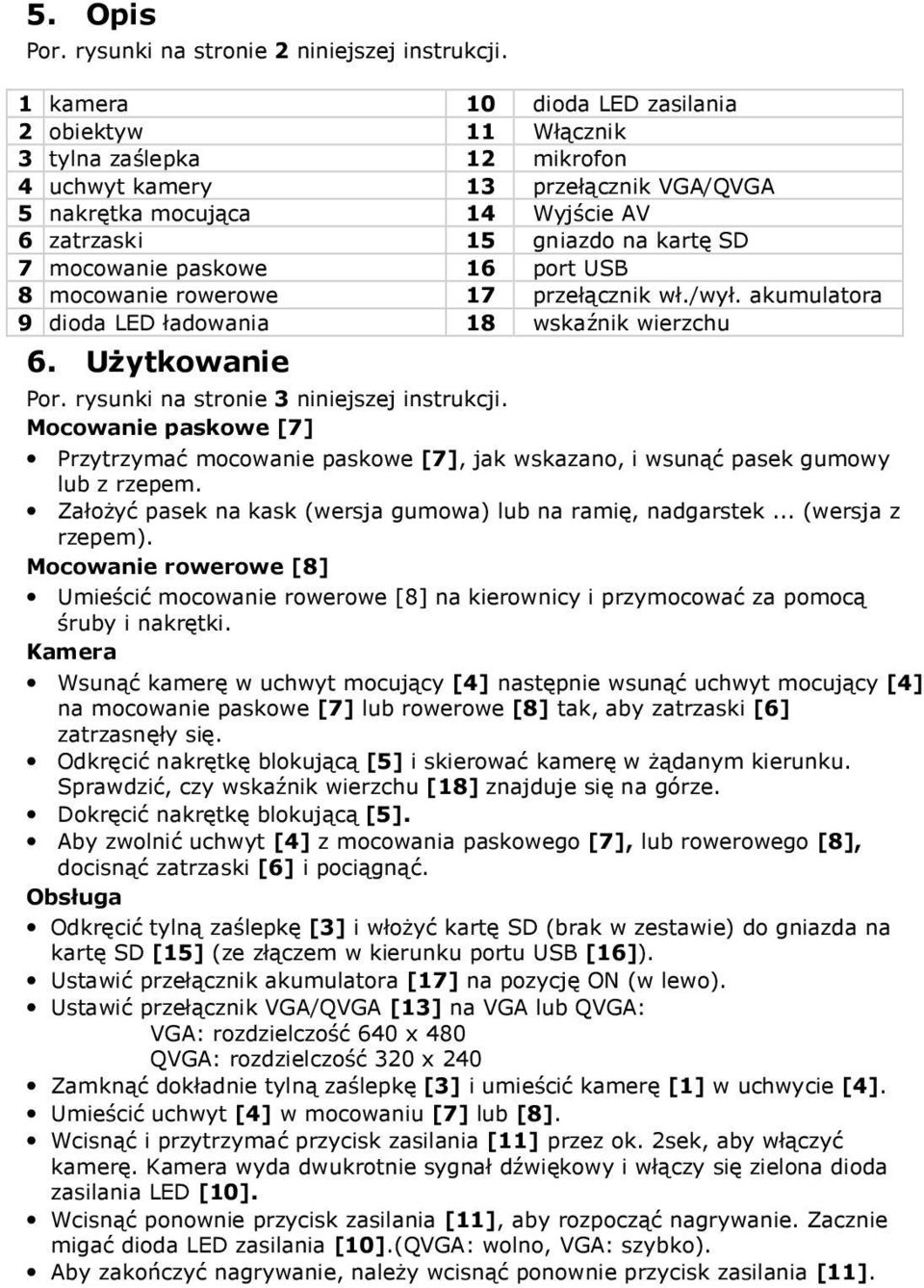 mocowanie paskowe 16 port USB 8 mocowanie rowerowe 17 przełącznik wł./wył. akumulatora 9 dioda LED ładowania 18 wskaźnik wierzchu 6. Użytkowanie Por. rysunki na stronie 3 niniejszej instrukcji.