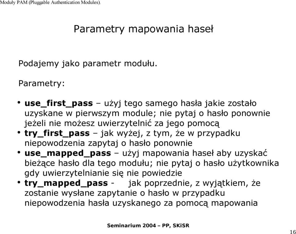 za jego pomocą try_first_pass jak wyżej, z tym, że w przypadku niepowodzenia zapytaj o hasło ponownie use_mapped_pass użyj mapowania haseł aby uzyskać