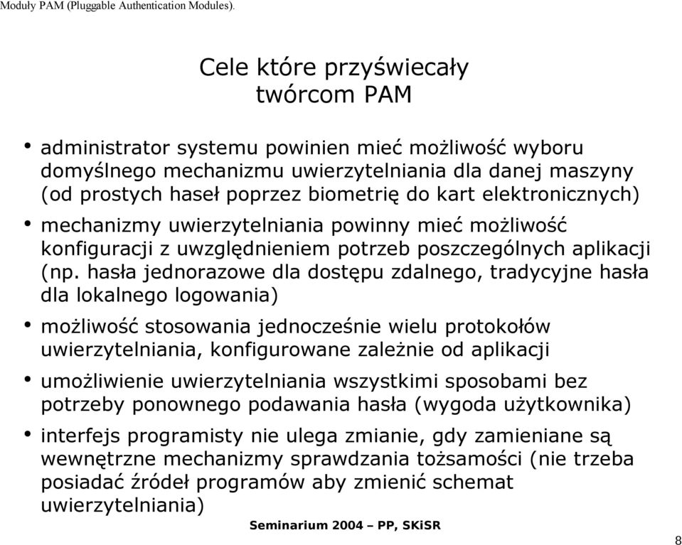 hasła jednorazowe dla dostępu zdalnego, tradycyjne hasła dla lokalnego logowania) możliwość stosowania jednocześnie wielu protokołów uwierzytelniania, konfigurowane zależnie od aplikacji umożliwienie