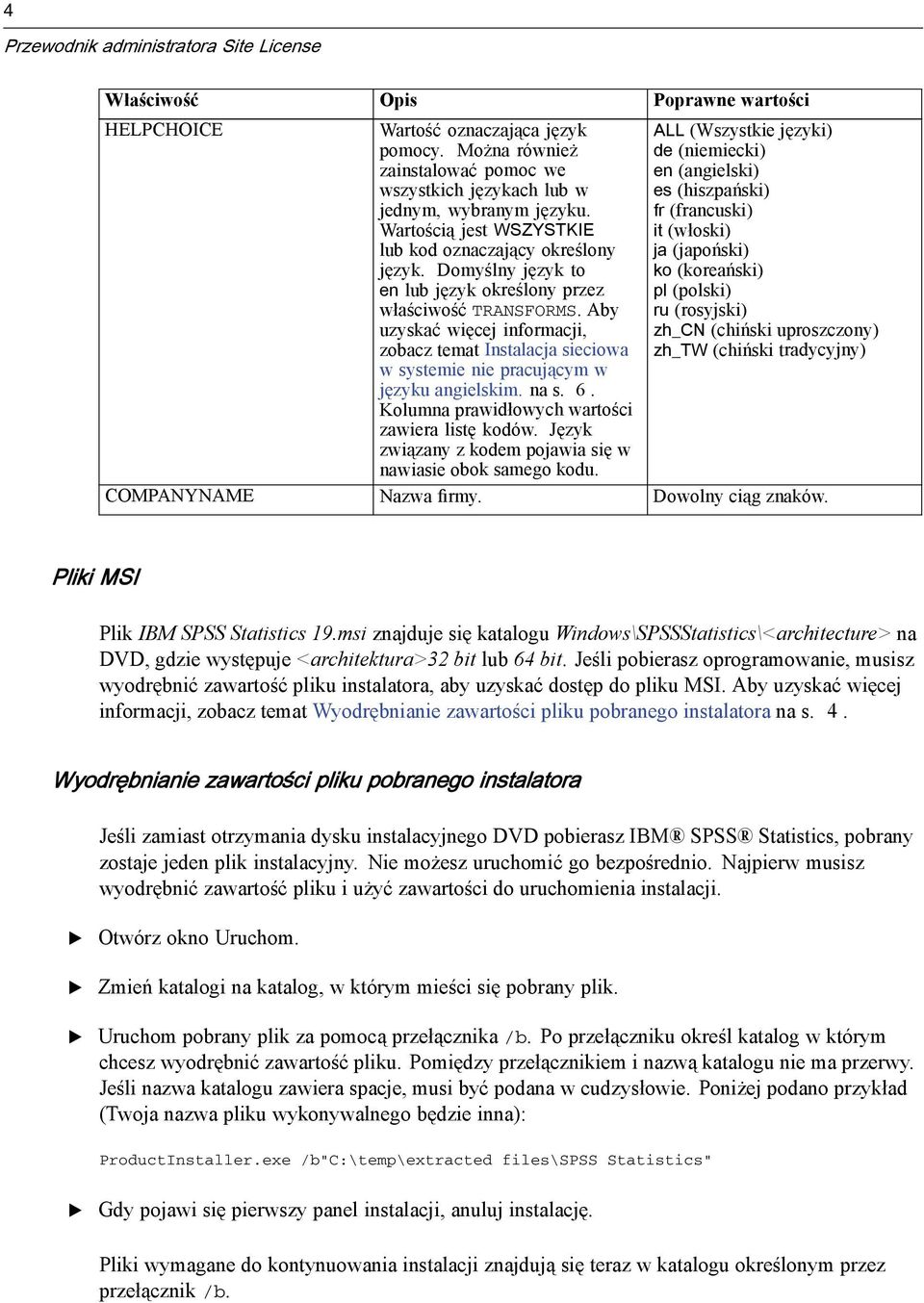 Domyślny język to en lub język określony przez właściwość TRANSFORMS. Aby uzyskać więcej informacji, zobacz temat Instalacja sieciowa w systemie nie pracującym w języku angielskim. na s. 6.