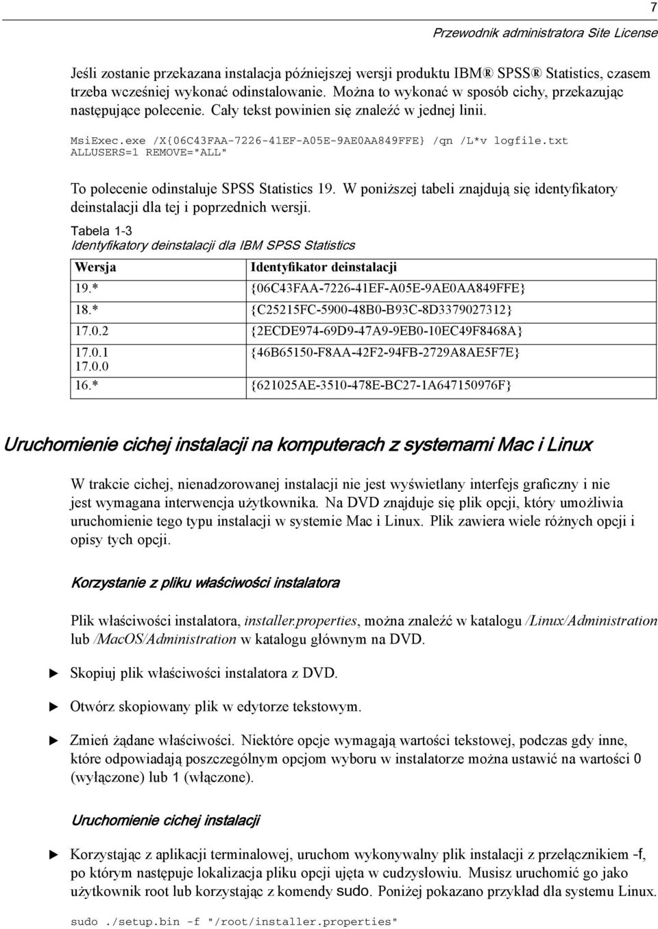 txt ALLUSRS=1 RMOV="ALL" To polecenie odinstaluje SPSS Statistics 19. W poniższej tabeli znajdują się identyfikatory deinstalacji dla tej i poprzednich wersji.