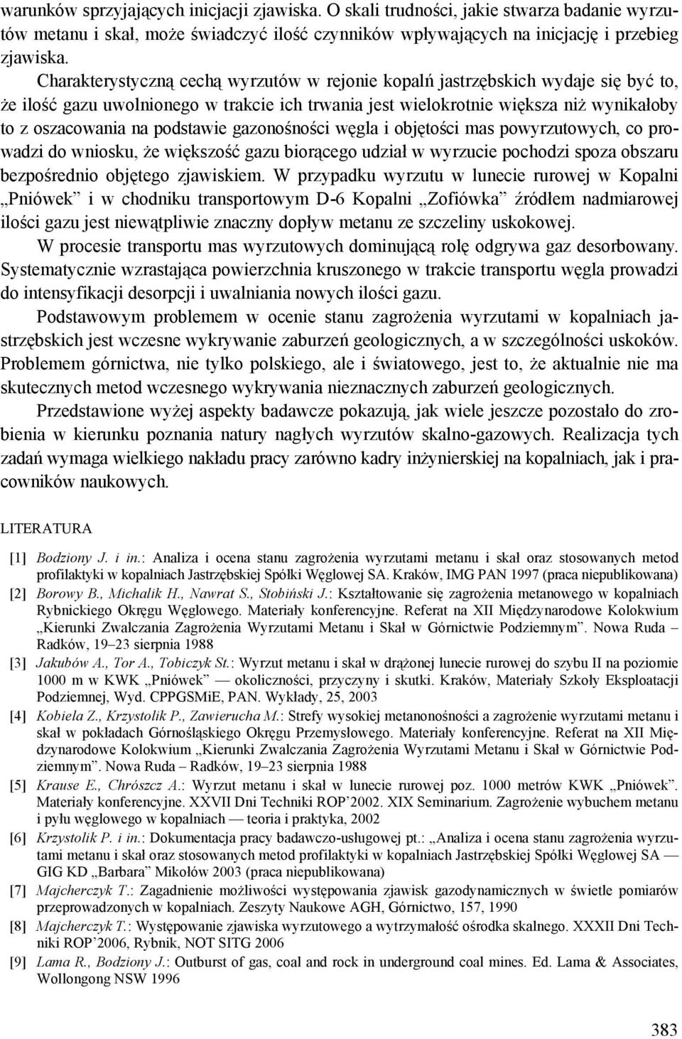 podstawie gazonośności węgla i objętości mas powyrzutowych, co prowadzi do wniosku, że większość gazu biorącego udział w wyrzucie pochodzi spoza obszaru bezpośrednio objętego zjawiskiem.