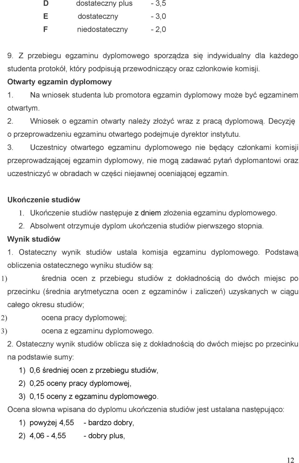 Na wniosek studenta lub promotora egzamin dyplomowy może być egzaminem otwartym. 2. Wniosek o egzamin otwarty należy złożyć wraz z pracą dyplomową.