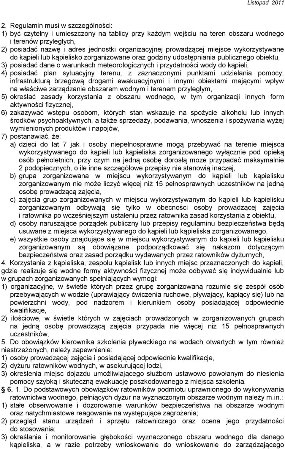 kąpieli, 4) posiadać plan sytuacyjny terenu, z zaznaczonymi punktami udzielania pomocy, infrastrukturą brzegową drogami ewakuacyjnymi i innymi obiektami mającymi wpływ na właściwe zarządzanie