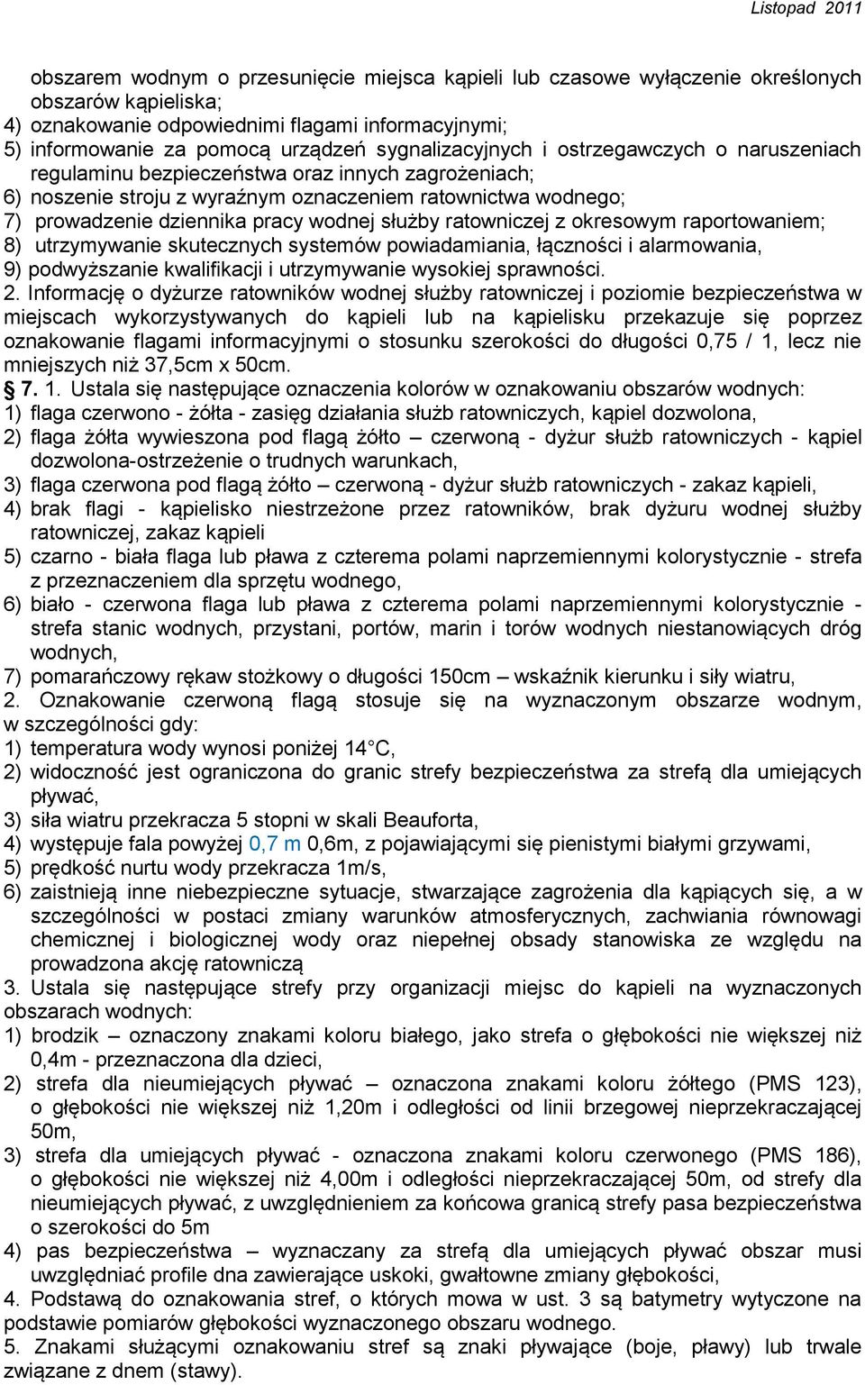 wodnej służby ratowniczej z okresowym raportowaniem; 8) utrzymywanie skutecznych systemów powiadamiania, łączności i alarmowania, 9) podwyższanie kwalifikacji i utrzymywanie wysokiej sprawności. 2.