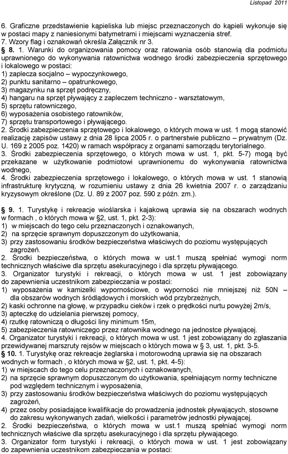 Warunki do organizowania pomocy oraz ratowania osób stanowią dla podmiotu uprawnionego do wykonywania ratownictwa wodnego środki zabezpieczenia sprzętowego i lokalowego w postaci: 1) zaplecza