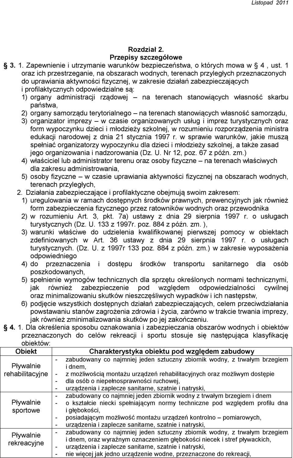 organy administracji rządowej na terenach stanowiących własność skarbu państwa, 2) organy samorządu terytorialnego na terenach stanowiących własność samorządu, 3) organizator imprezy w czasie