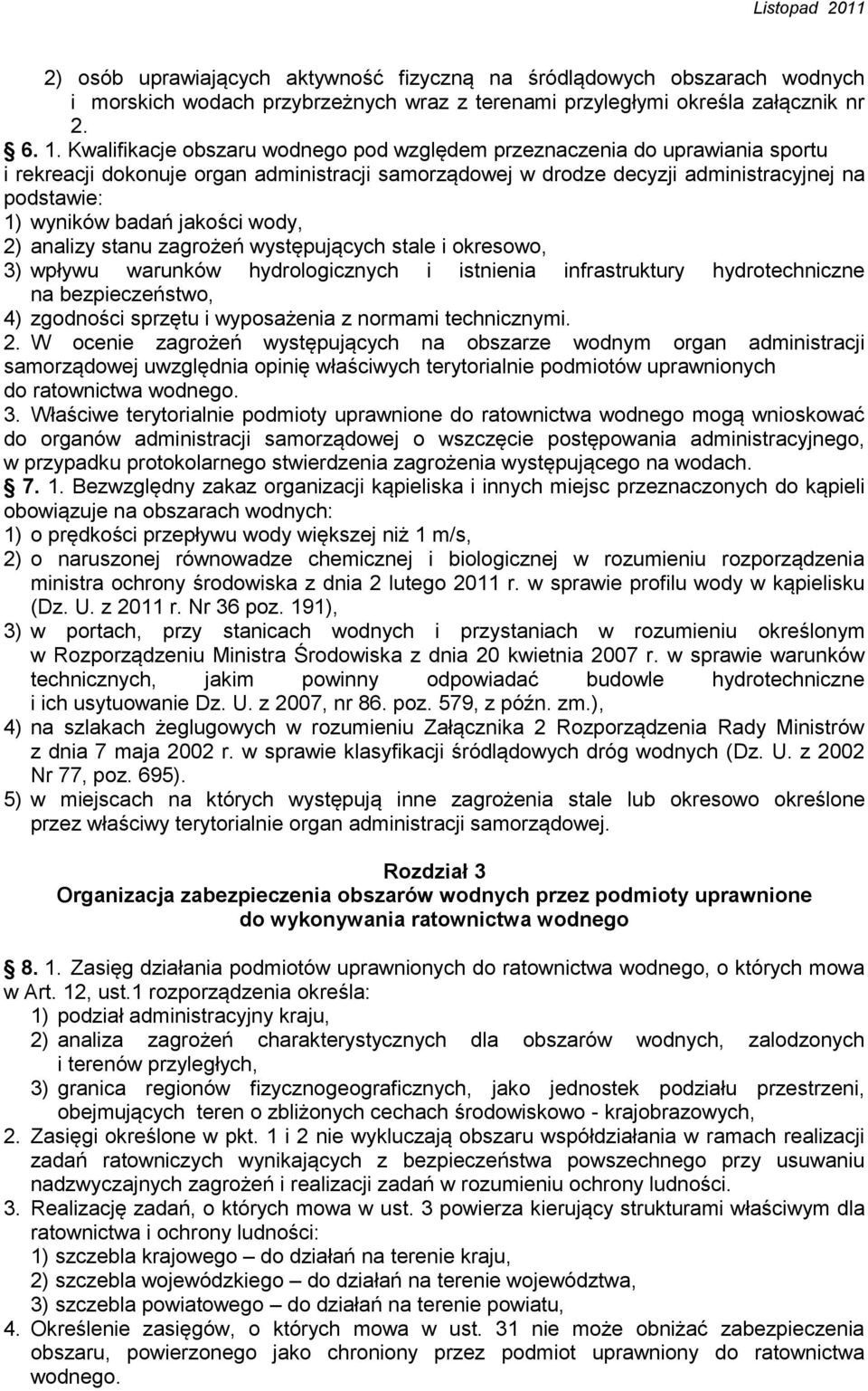 jakości wody, 2) analizy stanu zagrożeń występujących stale i okresowo, 3) wpływu warunków hydrologicznych i istnienia infrastruktury hydrotechniczne na bezpieczeństwo, 4) zgodności sprzętu i