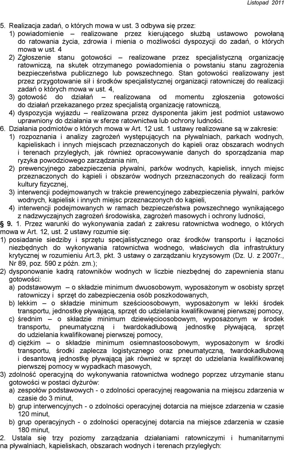 4 2) Zgłoszenie stanu gotowości realizowane przez specjalistyczną organizację ratowniczą, na skutek otrzymanego powiadomienia o powstaniu stanu zagrożenia bezpieczeństwa publicznego lub powszechnego.