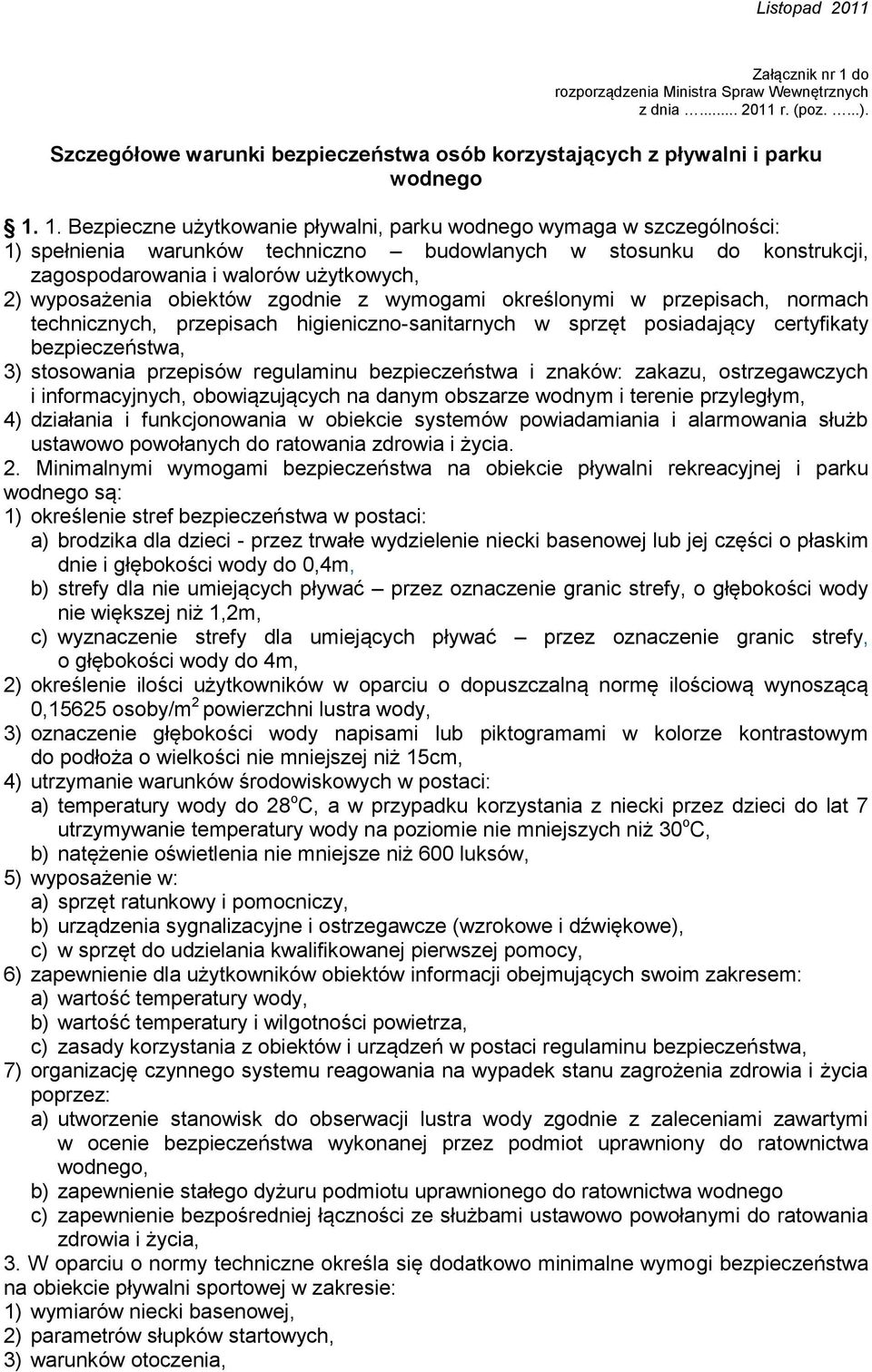 1. Bezpieczne użytkowanie pływalni, parku wodnego wymaga w szczególności: 1) spełnienia warunków techniczno budowlanych w stosunku do konstrukcji, zagospodarowania i walorów użytkowych, 2)