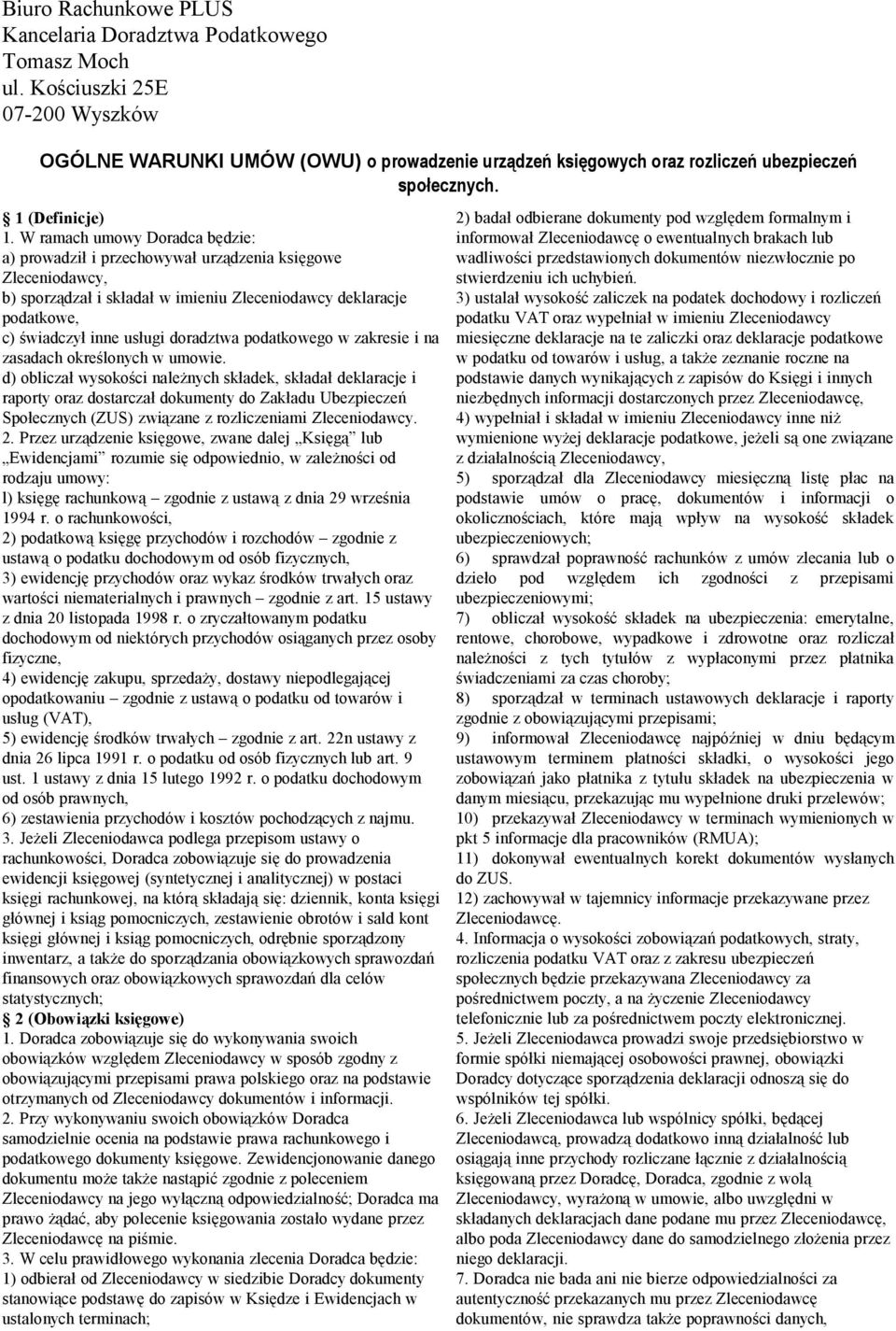 W ramach umowy Doradca będzie: a) prowadził i przechowywał urządzenia księgowe b) sporządzał i składał w imieniu Zleceniodawcy deklaracje podatkowe, c) świadczył inne usługi doradztwa podatkowego w