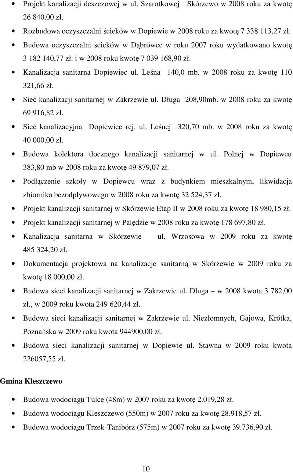 w 2008 roku za kwotę 110 321,66 zł. Sieć kanalizacji sanitarnej w Zakrzewie ul. Długa 208,90mb. w 2008 roku za kwotę 69 916,82 zł. Sieć kanalizacyjna Dopiewiec rej. ul. Leśnej 320,70 mb.