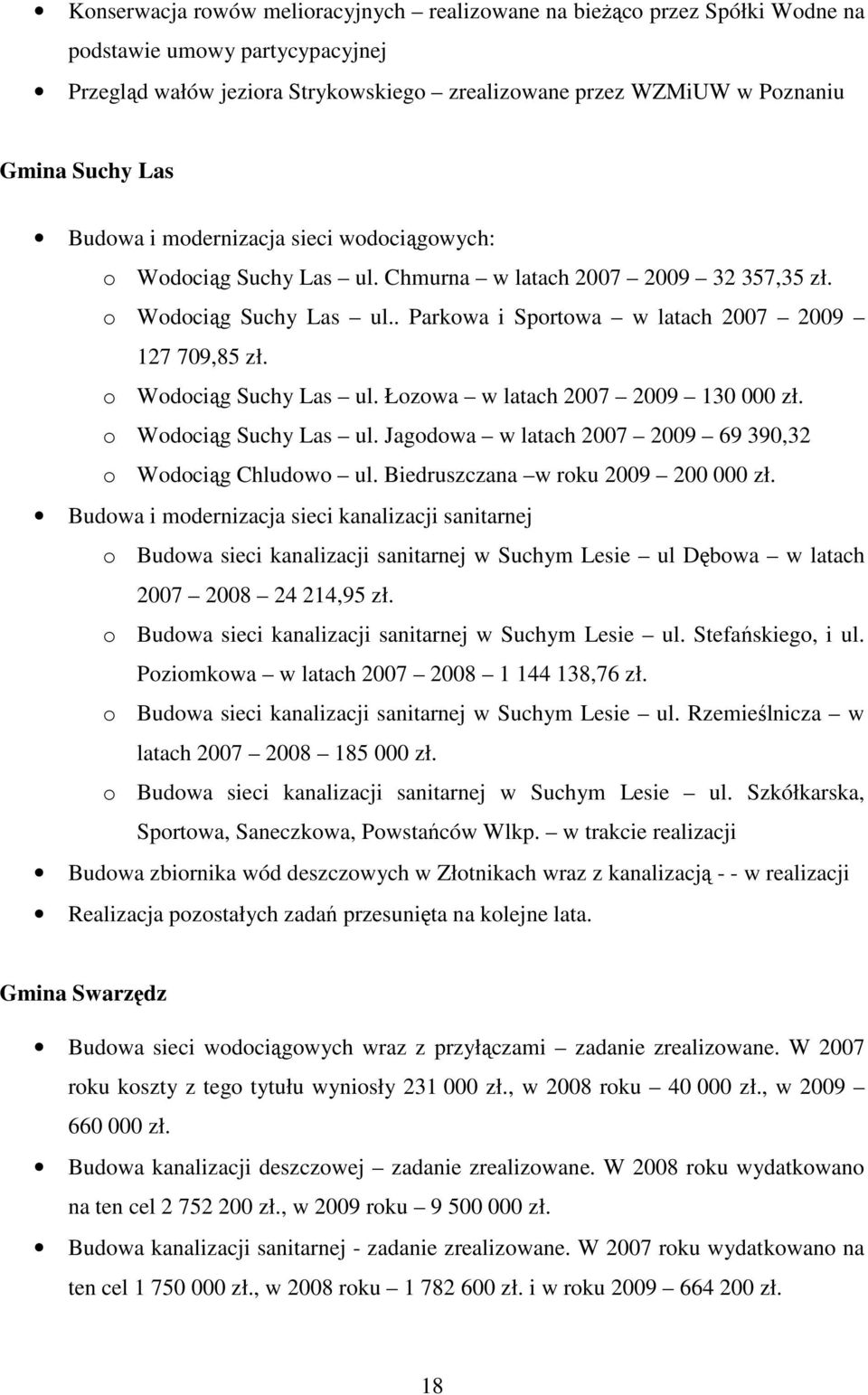 o Wodociąg Suchy Las ul. Łozowa w latach 2007 2009 130 000 zł. o Wodociąg Suchy Las ul. Jagodowa w latach 2007 2009 69 390,32 o Wodociąg Chludowo ul. Biedruszczana w roku 2009 200 000 zł.