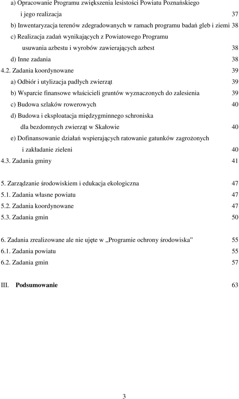 Zadania koordynowane 39 a) Odbiór i utylizacja padłych zwierząt 39 b) Wsparcie finansowe właścicieli gruntów wyznaczonych do zalesienia 39 c) Budowa szlaków rowerowych 40 d) Budowa i eksploatacja