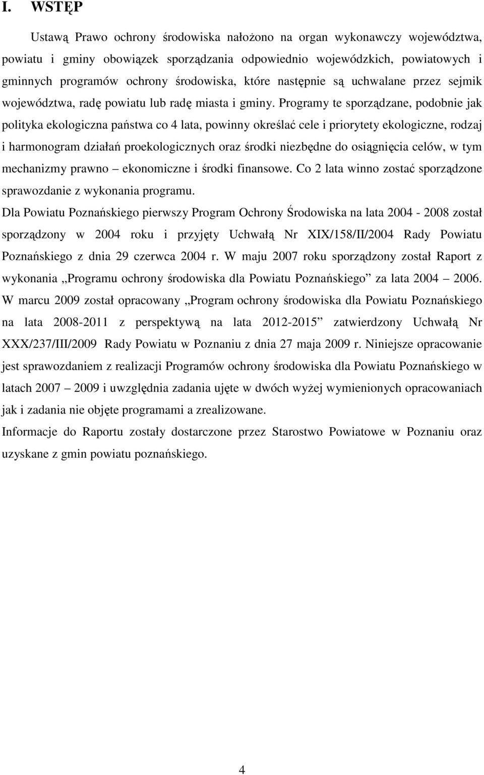 Programy te sporządzane, podobnie jak polityka ekologiczna państwa co 4 lata, powinny określać cele i priorytety ekologiczne, rodzaj i harmonogram działań proekologicznych oraz środki niezbędne do
