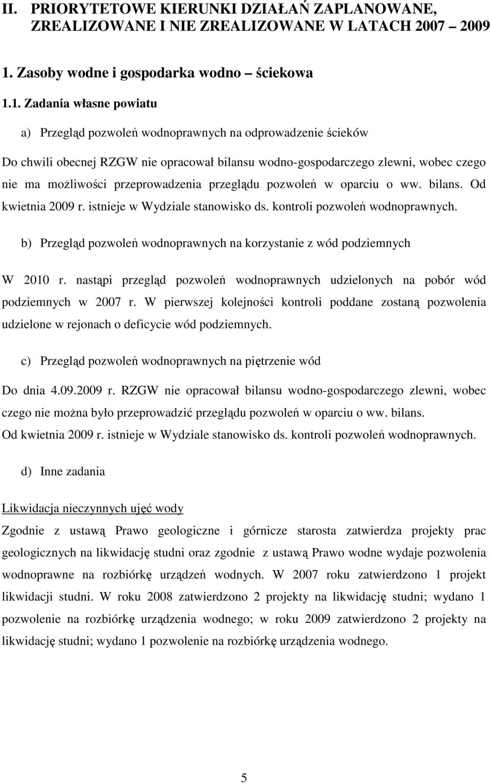 1. Zadania własne powiatu a) Przegląd pozwoleń wodnoprawnych na odprowadzenie ścieków Do chwili obecnej RZGW nie opracował bilansu wodno-gospodarczego zlewni, wobec czego nie ma moŝliwości