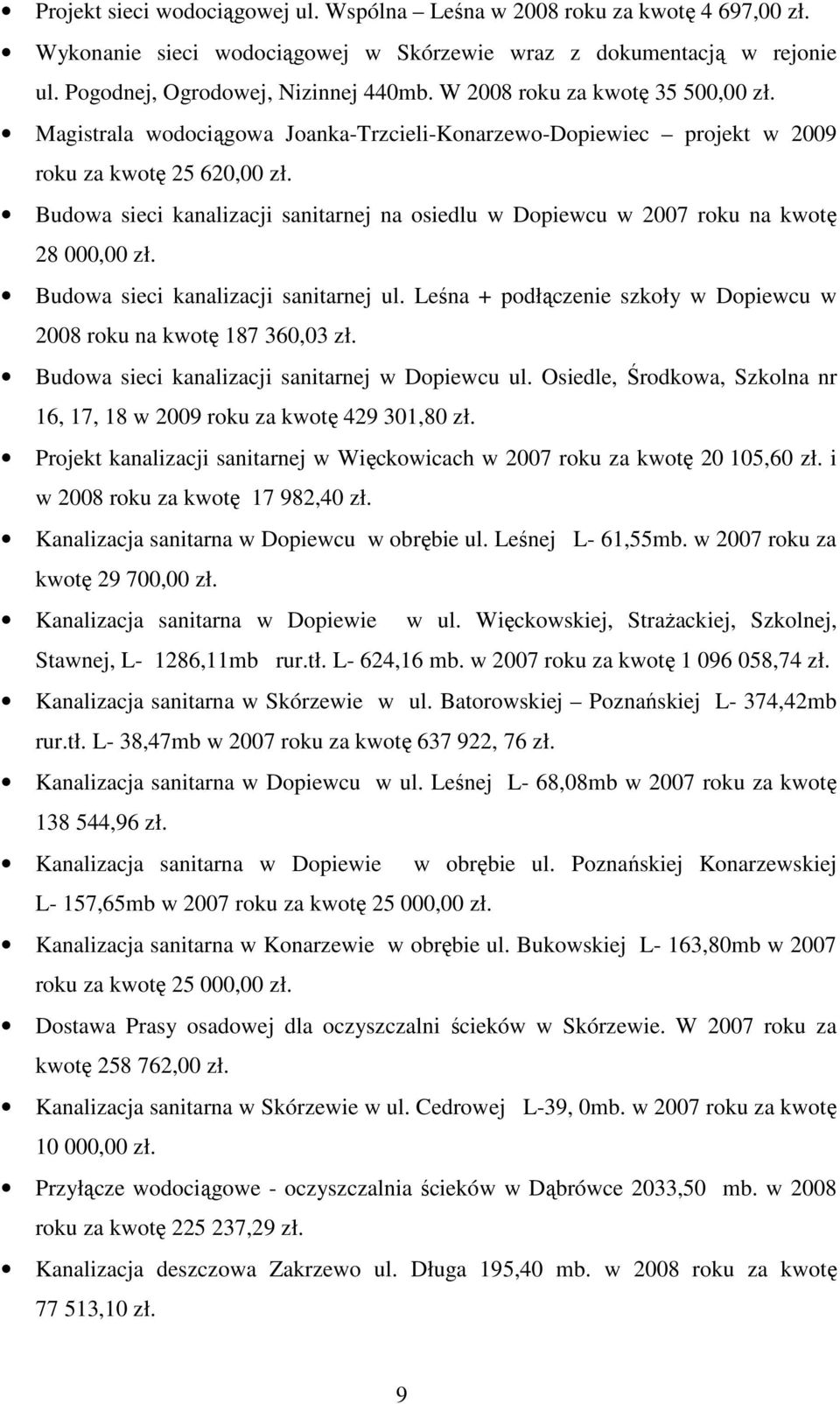 Budowa sieci kanalizacji sanitarnej na osiedlu w Dopiewcu w 2007 roku na kwotę 28 000,00 zł. Budowa sieci kanalizacji sanitarnej ul.
