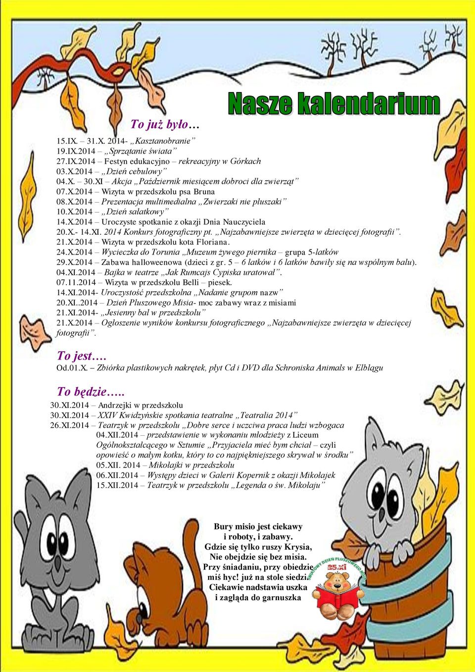 X.- 14.XI. 2014 Konkurs fotograficzny pt. Najzabawniejsze zwierzęta w dziecięcej fotografii. 21.X.2014 Wizyta w przedszkolu kota Floriana. 24.X.2014 Wycieczka do Torunia Muzeum żywego piernika grupa 5-latków 29.