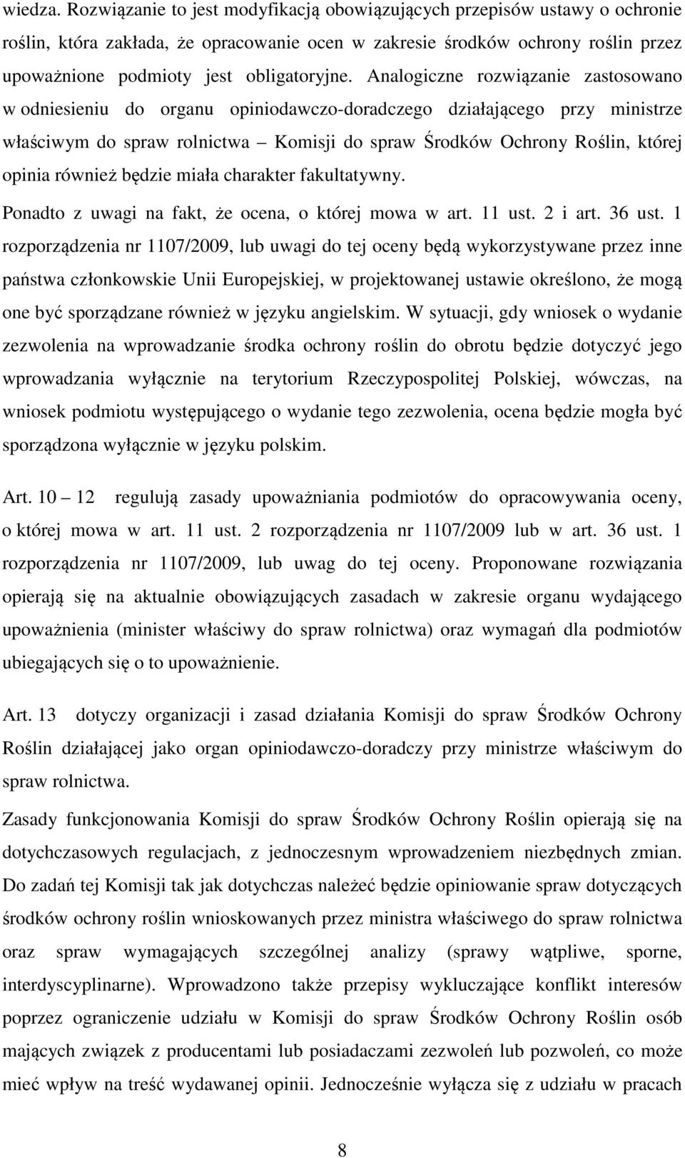 Analogiczne rozwiązanie zastosowano w odniesieniu do organu opiniodawczo-doradczego działającego przy ministrze właściwym do spraw rolnictwa Komisji do spraw Środków Ochrony Roślin, której opinia