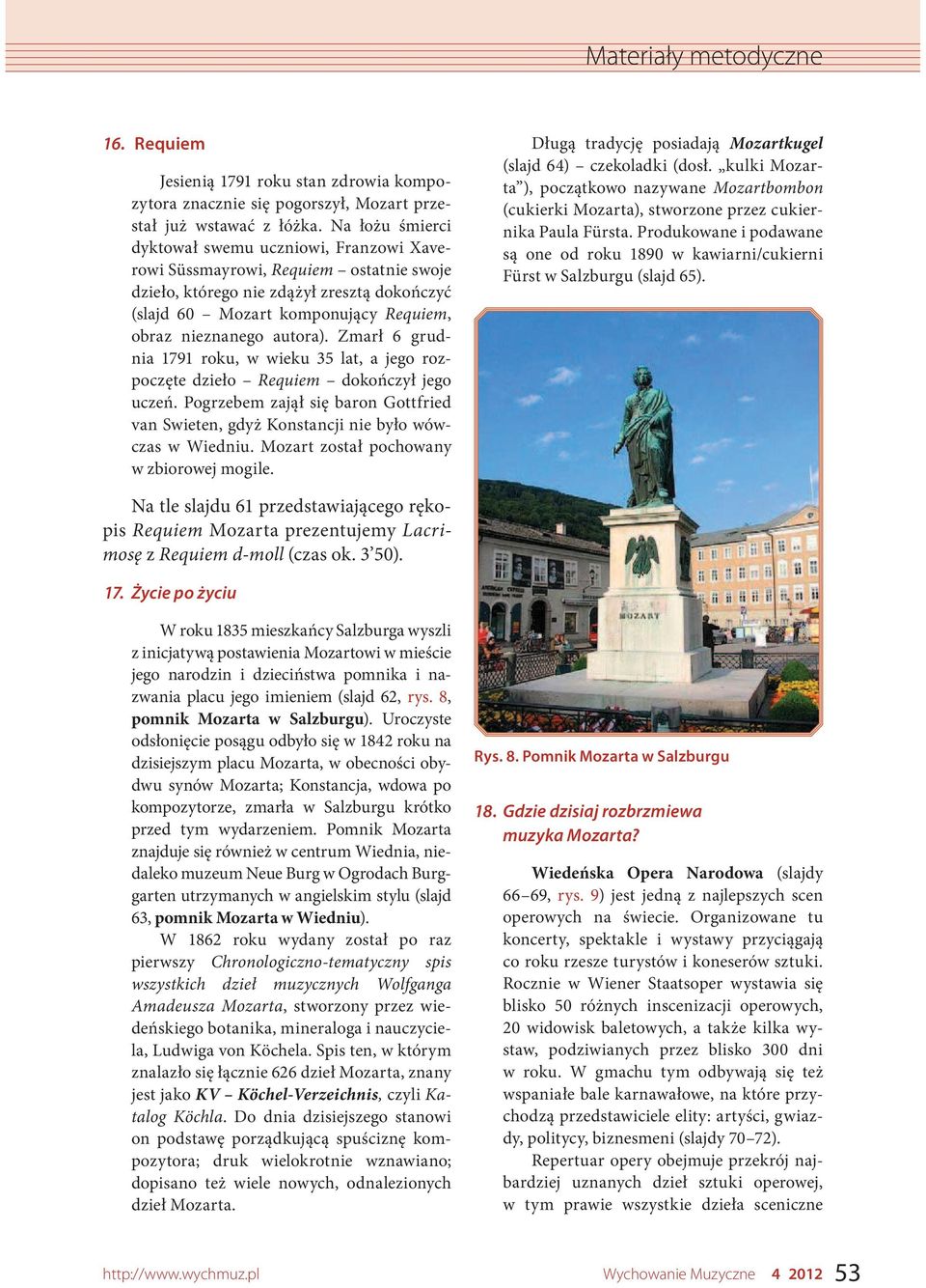autora). Zmarł 6 grudnia 1791 roku, w wieku 35 lat, a jego rozpoczęte dzieło Requiem dokończył jego uczeń. Pogrzebem zajął się baron Gottfried van Swieten, gdyż Konstancji nie było wówczas w Wiedniu.