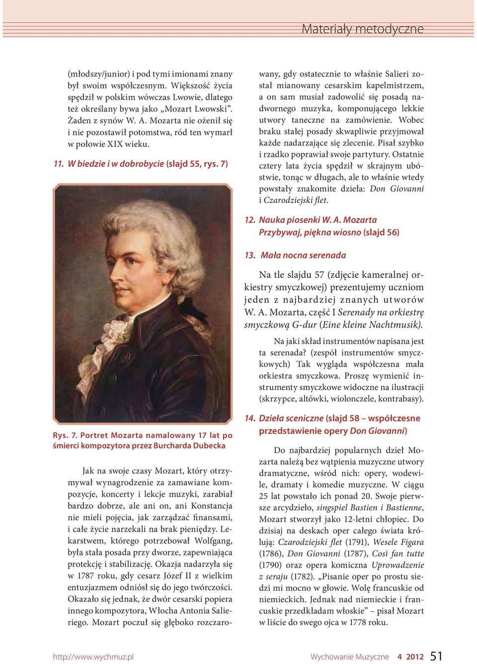 7) Jak na swoje czasy Mozart, który otrzymywał wynagrodzenie za zamawiane kompozycje, koncerty i lekcje muzyki, zarabiał bardzo dobrze, ale ani on, ani Konstancja nie mieli pojęcia, jak zarządzać