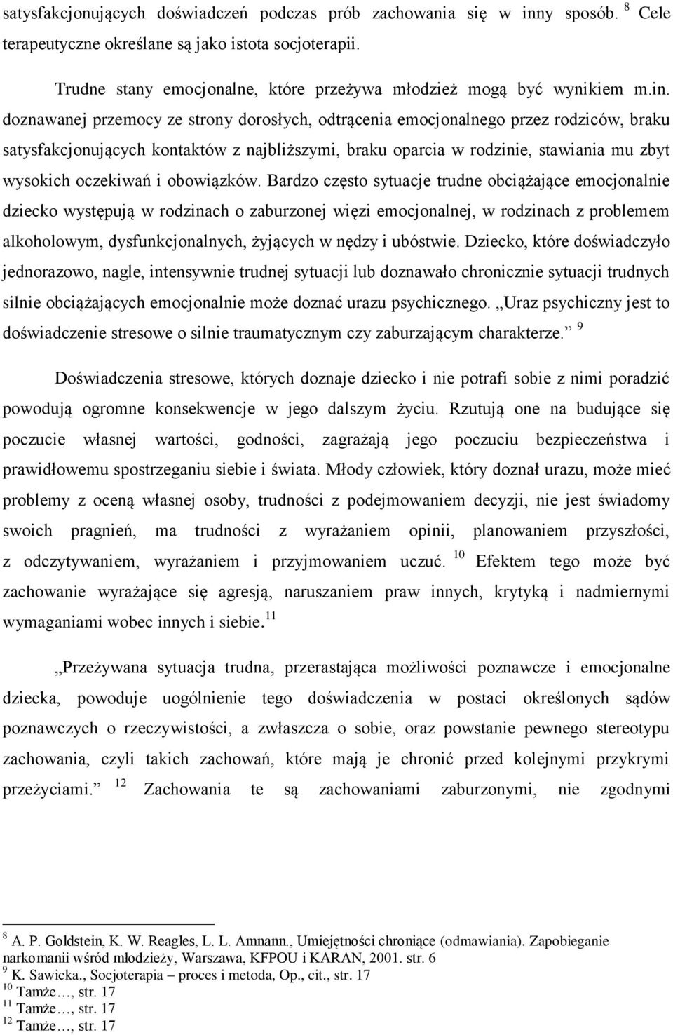 doznawanej przemocy ze strony dorosłych, odtrącenia emocjonalnego przez rodziców, braku satysfakcjonujących kontaktów z najbliższymi, braku oparcia w rodzinie, stawiania mu zbyt wysokich oczekiwań i