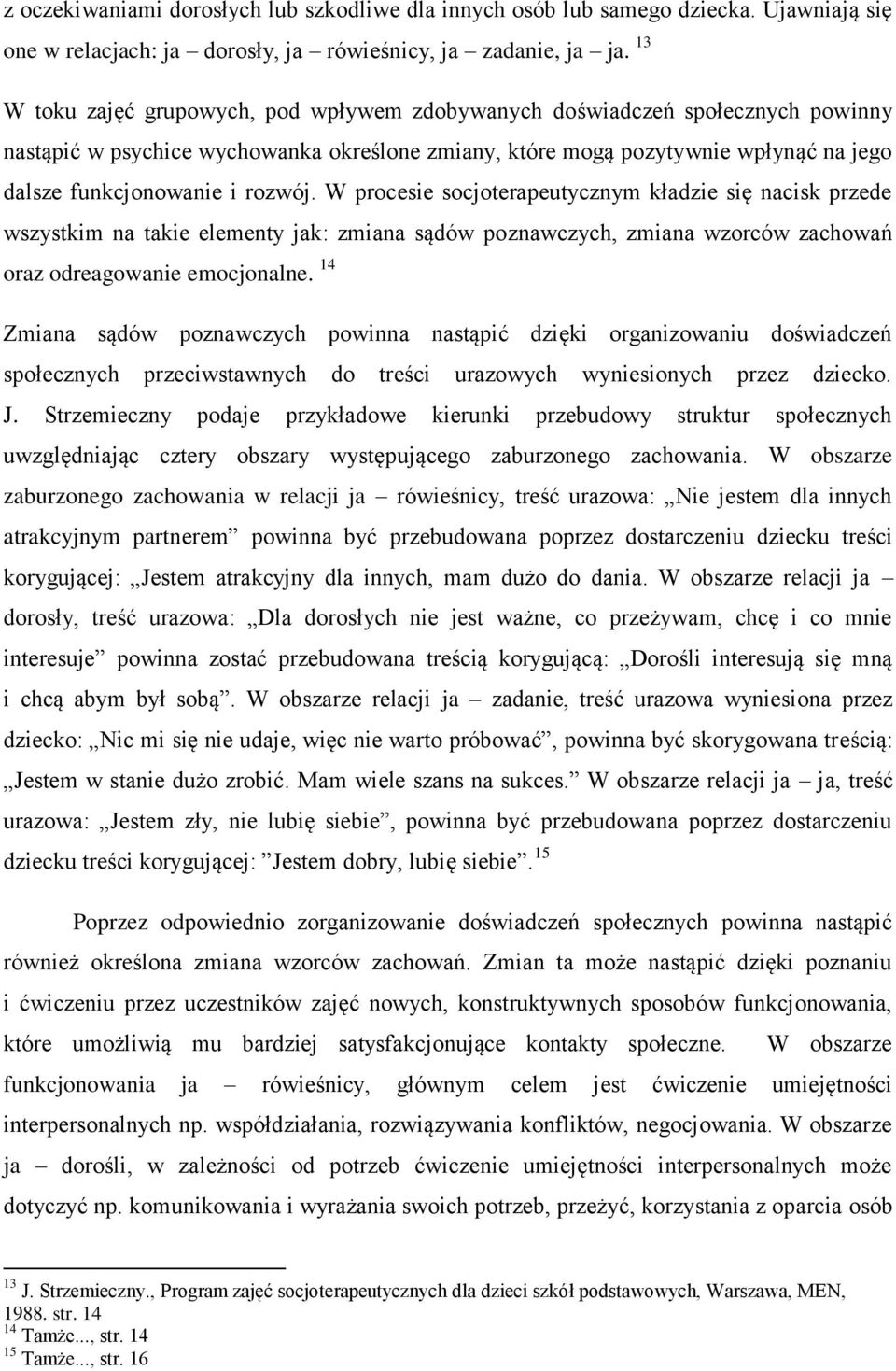 rozwój. W procesie socjoterapeutycznym kładzie się nacisk przede wszystkim na takie elementy jak: zmiana sądów poznawczych, zmiana wzorców zachowań oraz odreagowanie emocjonalne.