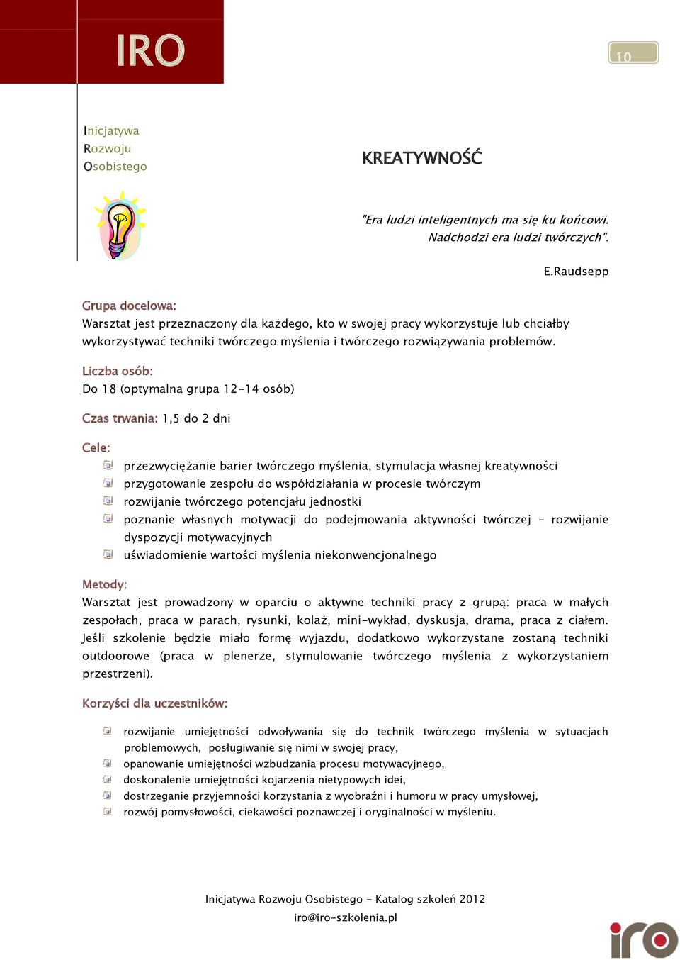 Liczba osób: Do 18 (optymalna grupa 12-14 osób) Czas trwania: 1,5 do 2 dni przezwyciężanie barier twórczego myślenia, stymulacja własnej kreatywności przygotowanie zespołu do współdziałania w