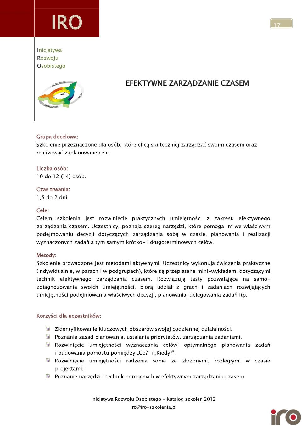 Uczestnicy, poznają szereg narzędzi, które pomogą im we właściwym podejmowaniu decyzji dotyczących zarządzania sobą w czasie, planowania i realizacji wyznaczonych zadań a tym samym krótko- i