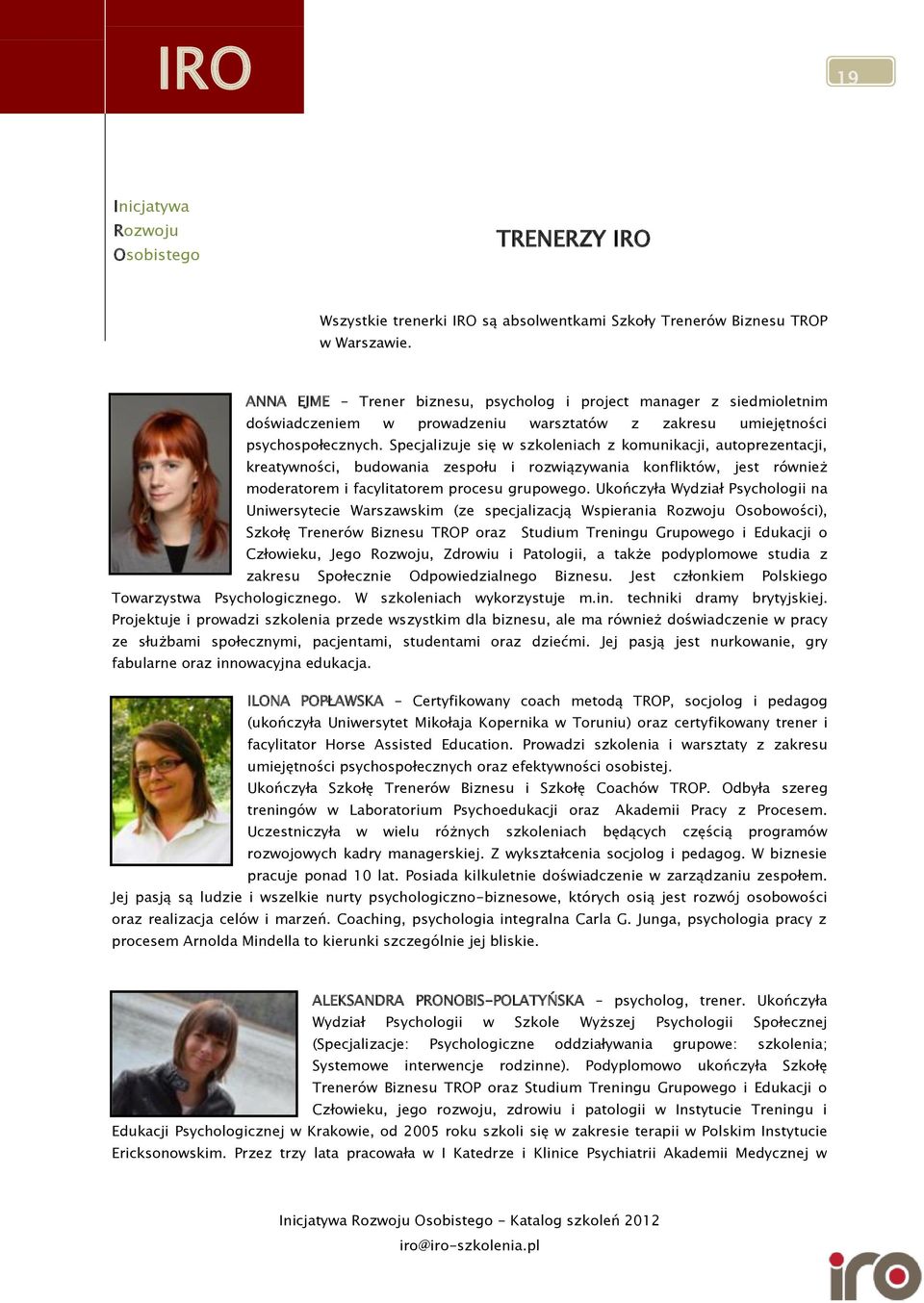 Specjalizuje się w szkoleniach z komunikacji, autoprezentacji, kreatywności, budowania zespołu i rozwiązywania konfliktów, jest również moderatorem i facylitatorem procesu grupowego.