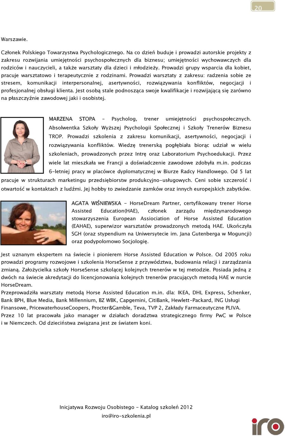 młodzieży. Prowadzi grupy wsparcia dla kobiet, pracuje warsztatowo i terapeutycznie z rodzinami.