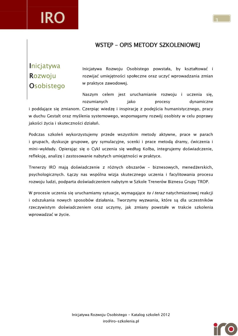 Czerpiąc wiedzę i inspirację z podejścia humanistycznego, pracy w duchu Gestalt oraz myślenia systemowego, wspomagamy rozwój osobisty w celu poprawy jakości życia i skuteczności działań.