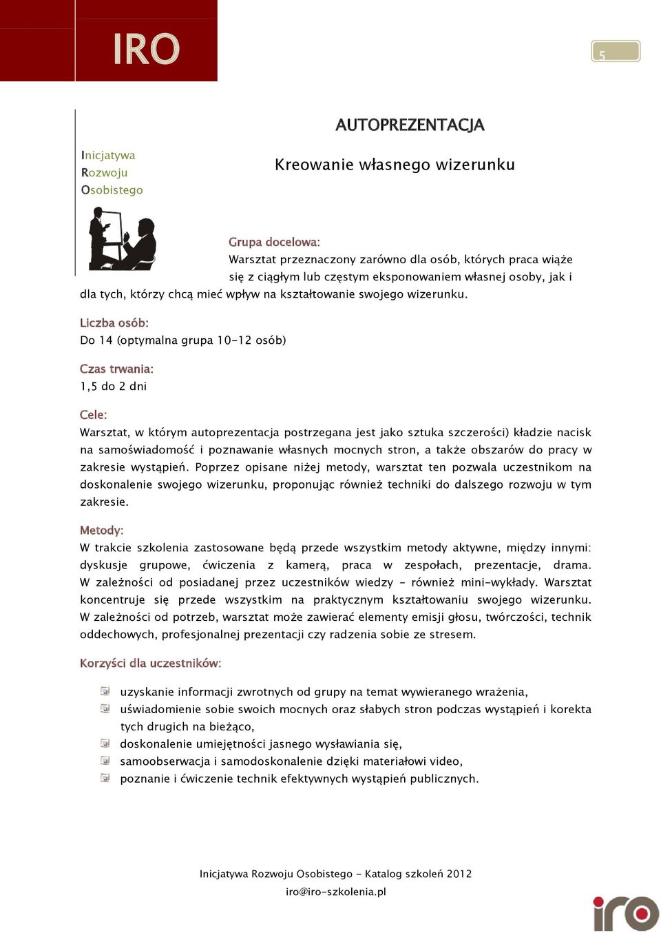 Liczba osób: Do 14 (optymalna grupa 10-12 osób) Czas trwania: 1,5 do 2 dni Warsztat, w którym autoprezentacja postrzegana jest jako sztuka szczerości) kładzie nacisk na samoświadomość i poznawanie