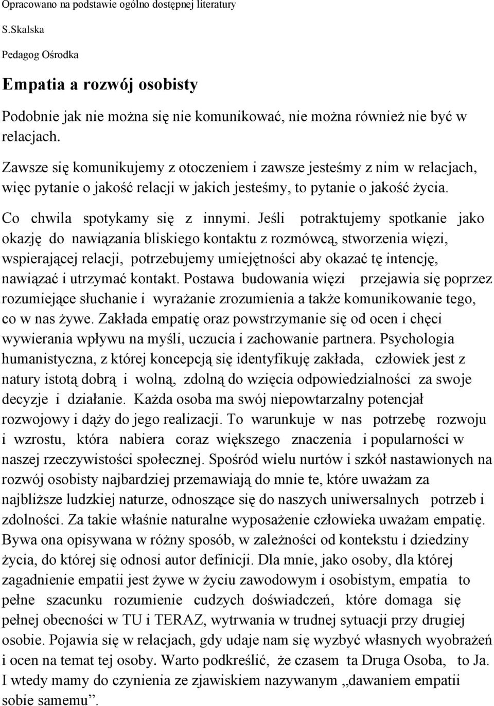 Jeśli potraktujemy spotkanie jako okazję do nawiązania bliskiego kontaktu z rozmówcą, stworzenia więzi, wspierającej relacji, potrzebujemy umiejętności aby okazać tę intencję, nawiązać i utrzymać