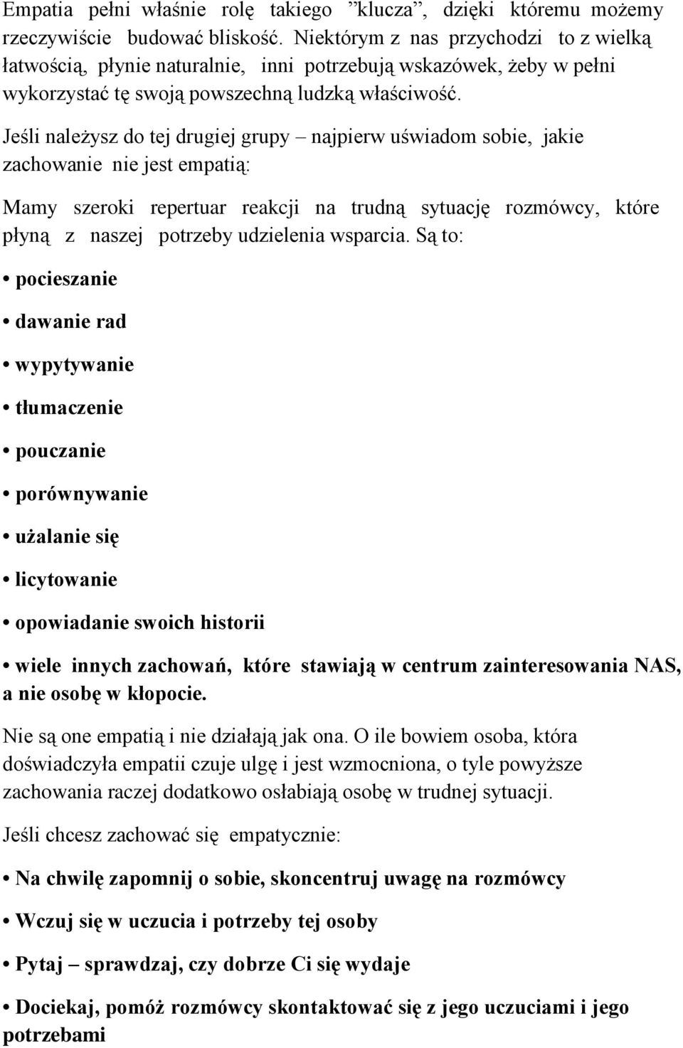 Jeśli należysz do tej drugiej grupy najpierw uświadom sobie, jakie zachowanie nie jest empatią: Mamy szeroki repertuar reakcji na trudną sytuację rozmówcy, które płyną z naszej potrzeby udzielenia