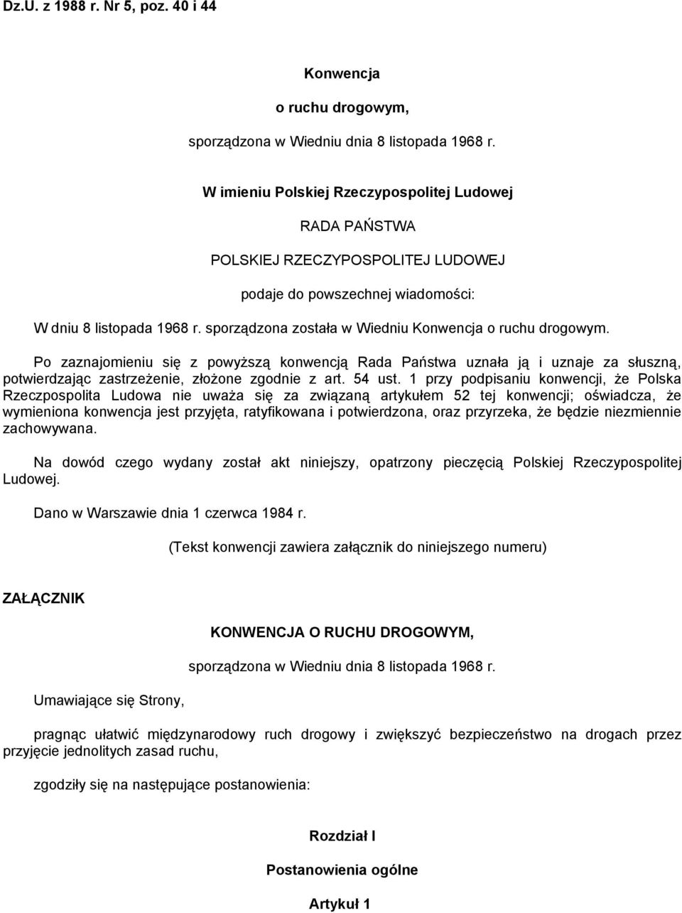sporządzona została w Wiedniu Konwencja o ruchu drogowym. Po zaznajomieniu się z powyższą konwencją Rada Państwa uznała ją i uznaje za słuszną, potwierdzając zastrzeżenie, złożone zgodnie z art.